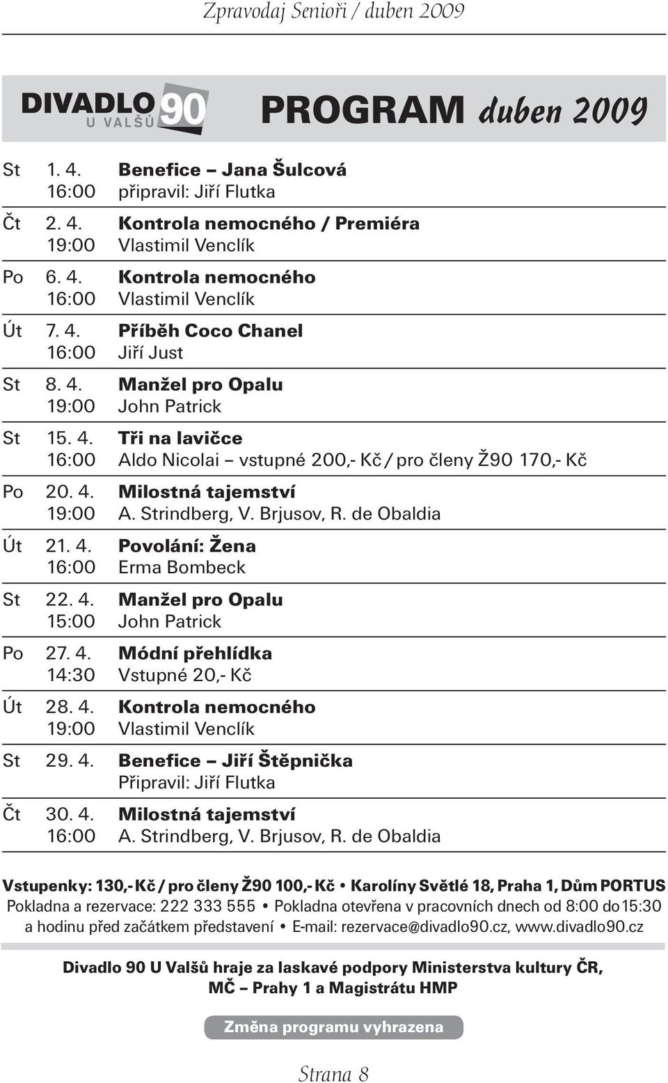 Strindberg, V. Brjusov, R. de Obaldia Út 21. 4. Povolání: Žena 16:00 Erma Bombeck St 22. 4. Manžel pro Opalu 15:00 John Patrick Po 27. 4. Módní přehlídka 14:30 Vstupné 20,- Kč Út 28. 4. Kontrola nemocného 19:00 Vlastimil Venclík St 29.