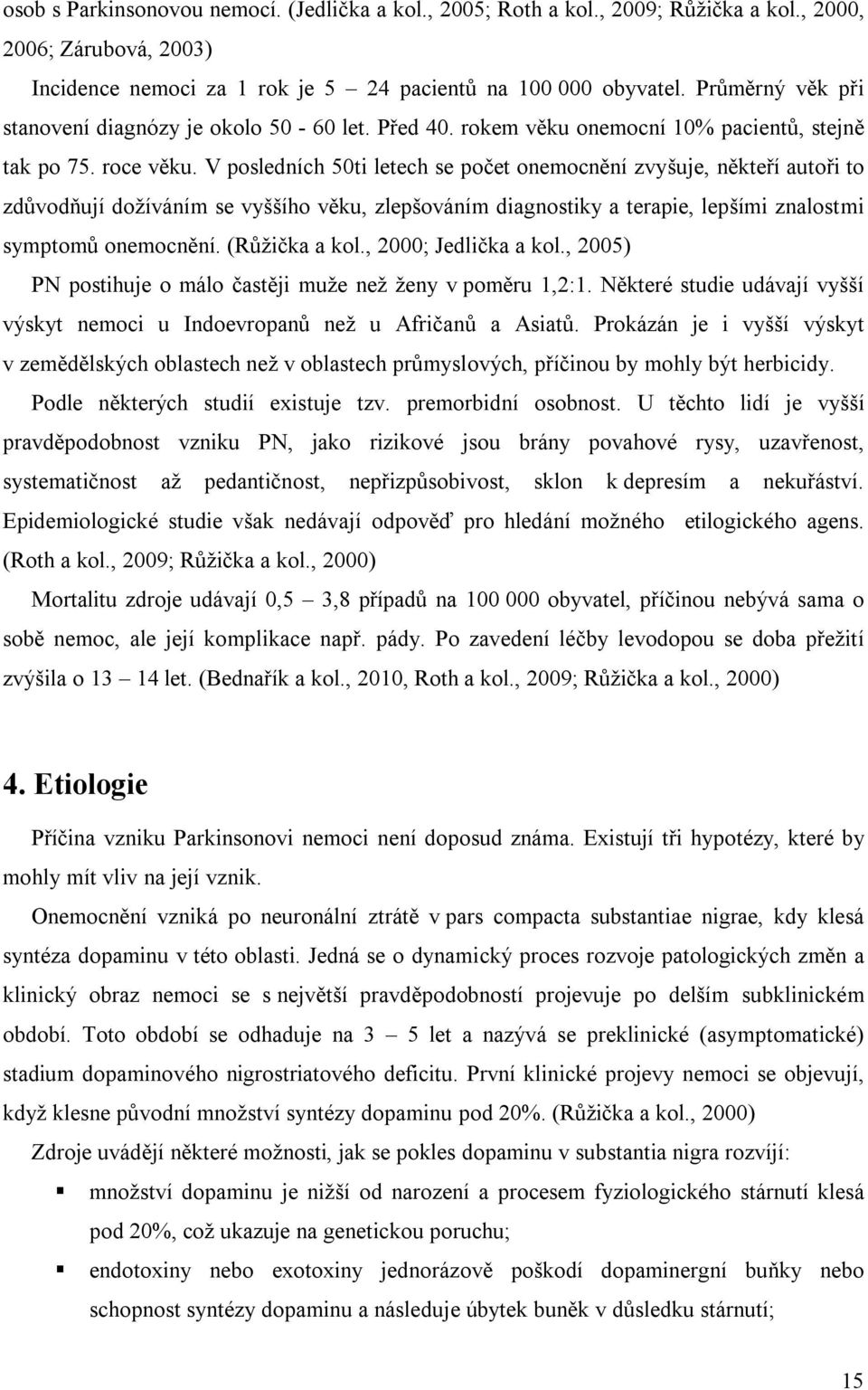 V posledních 50ti letech se počet onemocnění zvyšuje, někteří autoři to zdůvodňují dožíváním se vyššího věku, zlepšováním diagnostiky a terapie, lepšími znalostmi symptomů onemocnění. (Růžička a kol.