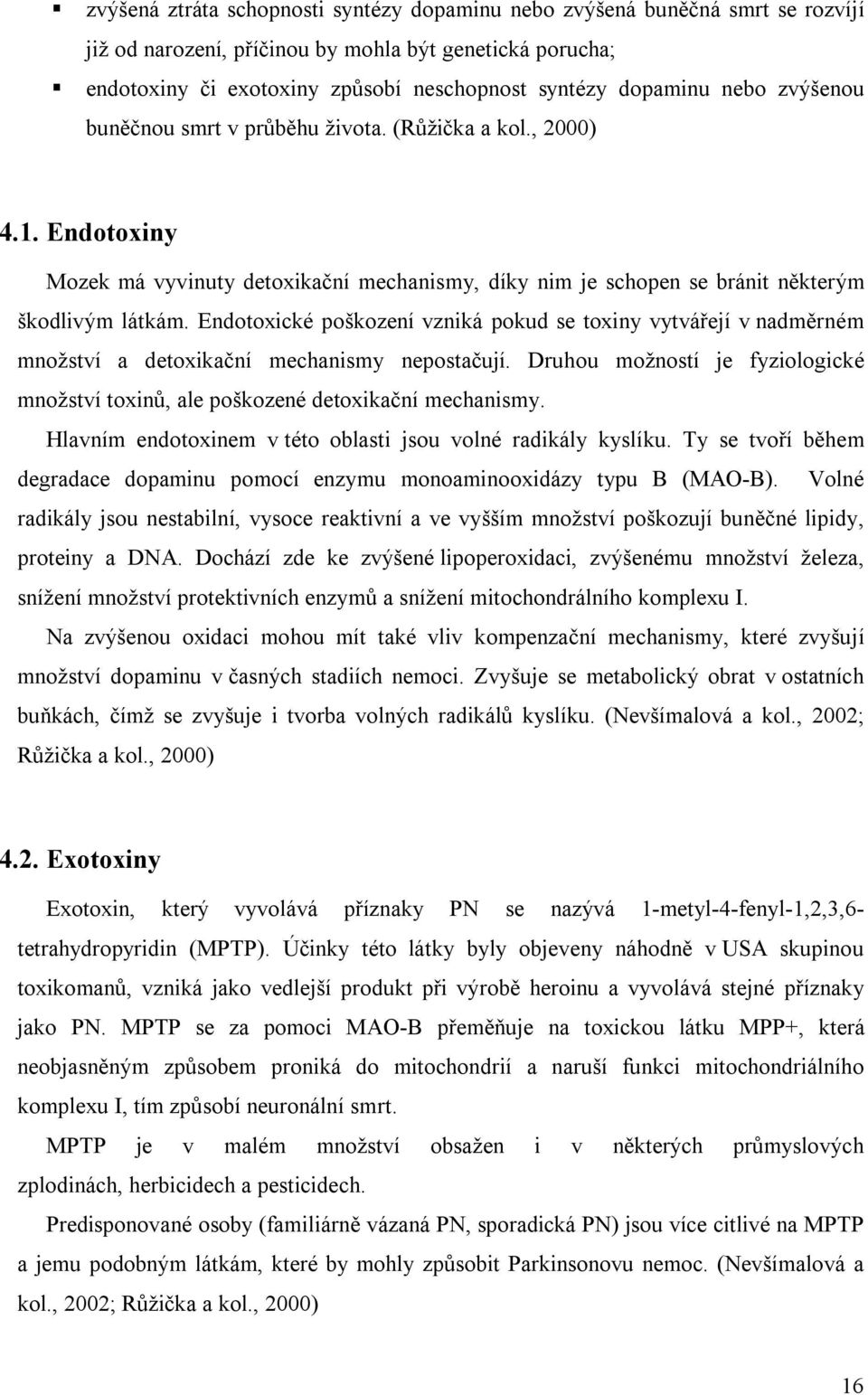 Endotoxické poškození vzniká pokud se toxiny vytvářejí v nadměrném množství a detoxikační mechanismy nepostačují. Druhou možností je fyziologické množství toxinů, ale poškozené detoxikační mechanismy.