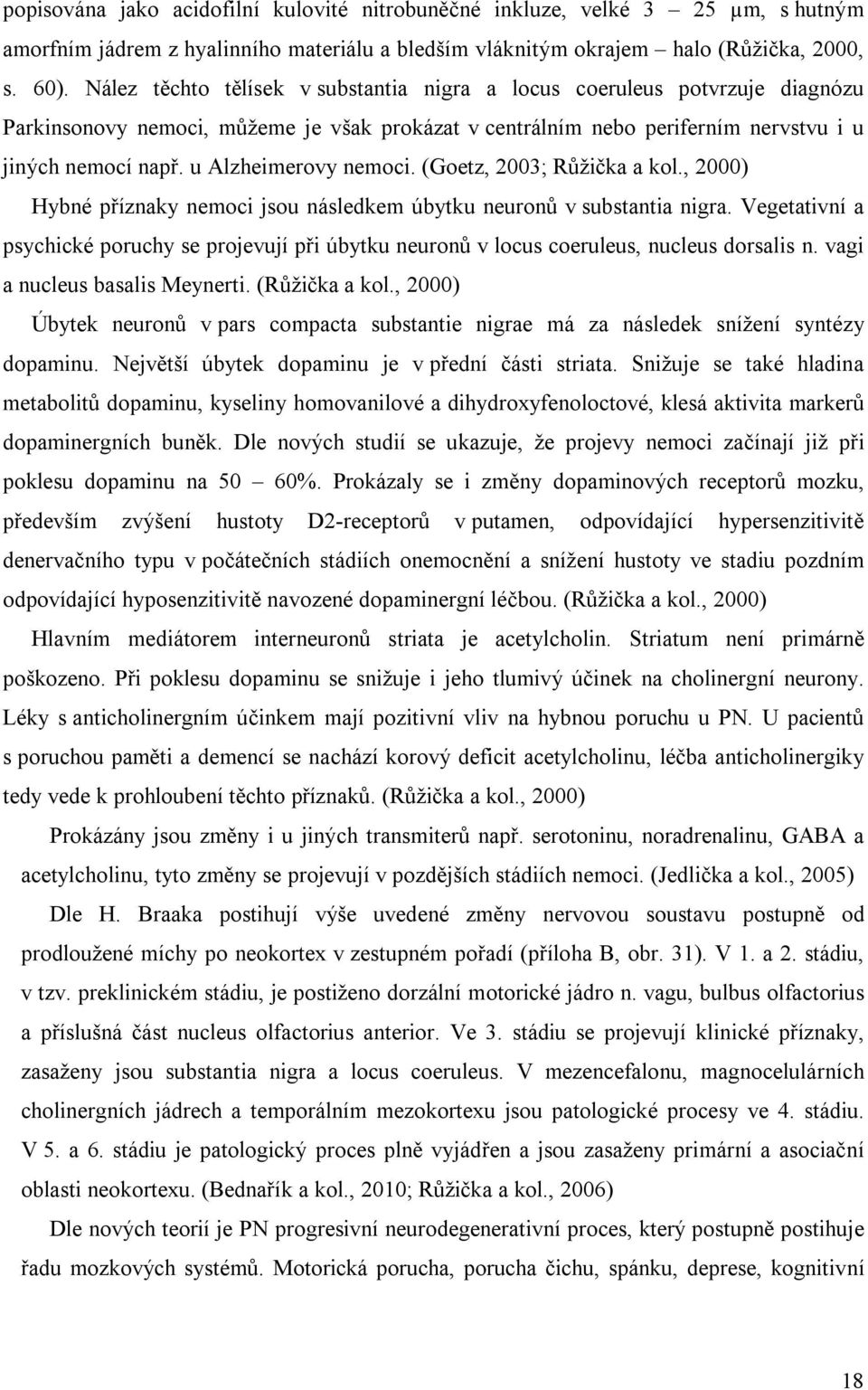 u Alzheimerovy nemoci. (Goetz, 2003; Růžička a kol., 2000) Hybné příznaky nemoci jsou následkem úbytku neuronů v substantia nigra.