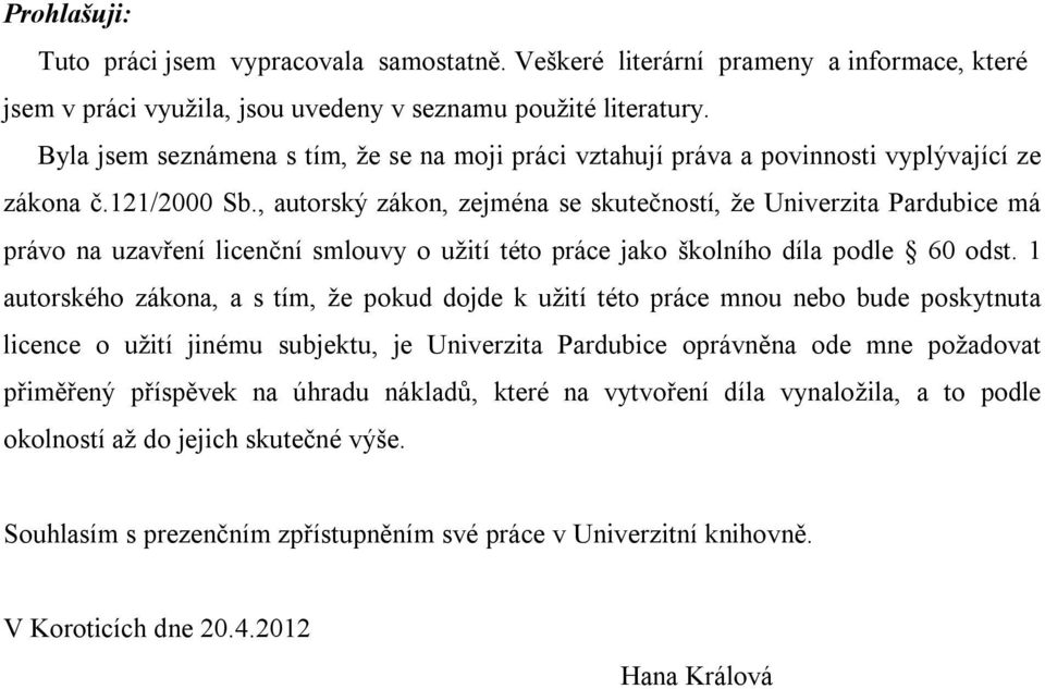 , autorský zákon, zejména se skutečností, že Univerzita Pardubice má právo na uzavření licenční smlouvy o užití této práce jako školního díla podle 60 odst.