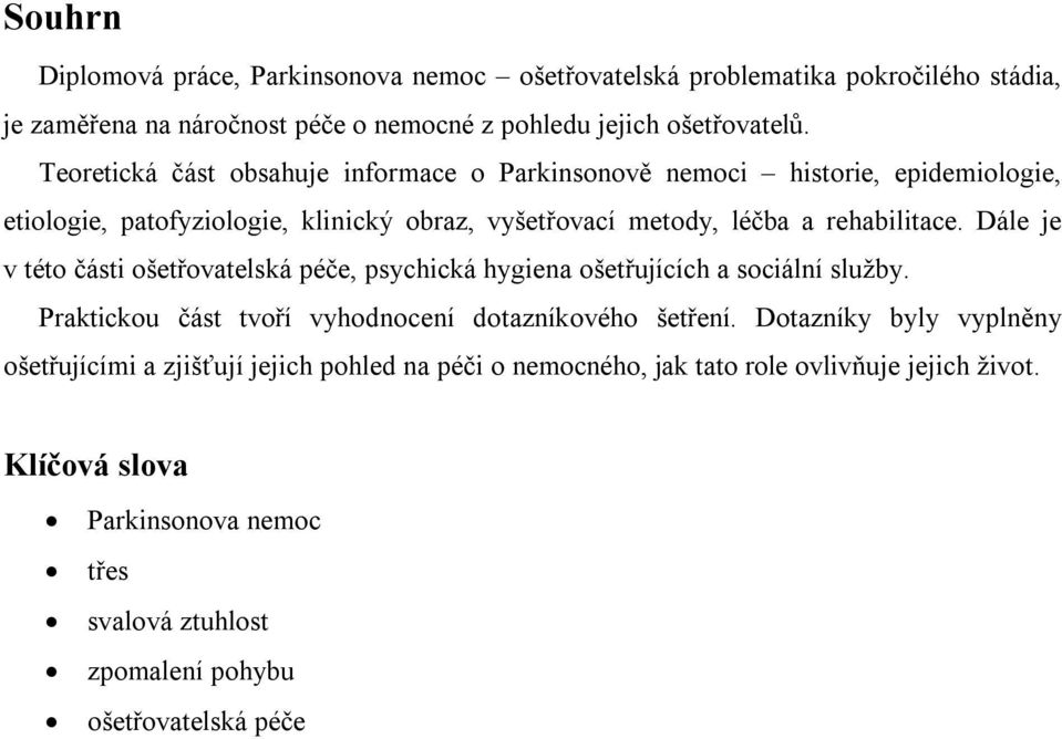 Dále je v této části ošetřovatelská péče, psychická hygiena ošetřujících a sociální služby. Praktickou část tvoří vyhodnocení dotazníkového šetření.