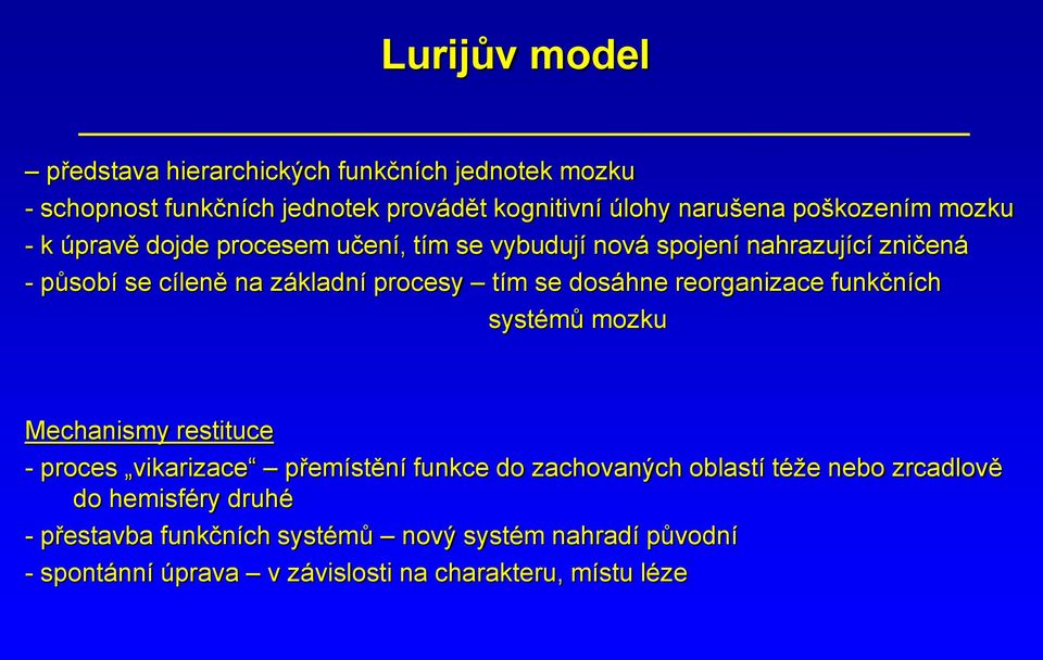 tím se dosáhne reorganizace funkčních systémů mozku Mechanismy restituce - proces vikarizace přemístění funkce do zachovaných oblastí téže