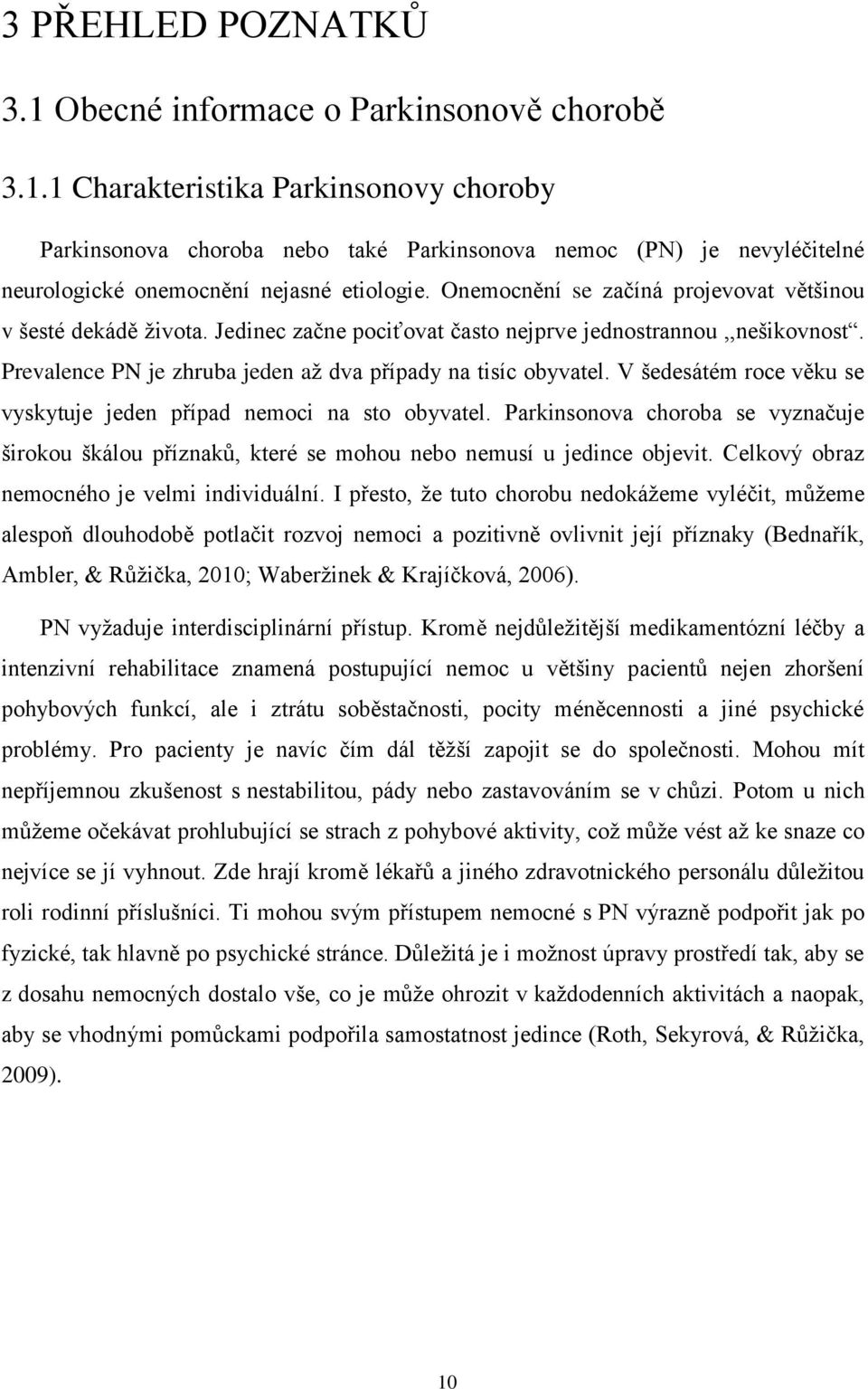 V šedesátém roce věku se vyskytuje jeden případ nemoci na sto obyvatel. Parkinsonova choroba se vyznačuje širokou škálou příznaků, které se mohou nebo nemusí u jedince objevit.