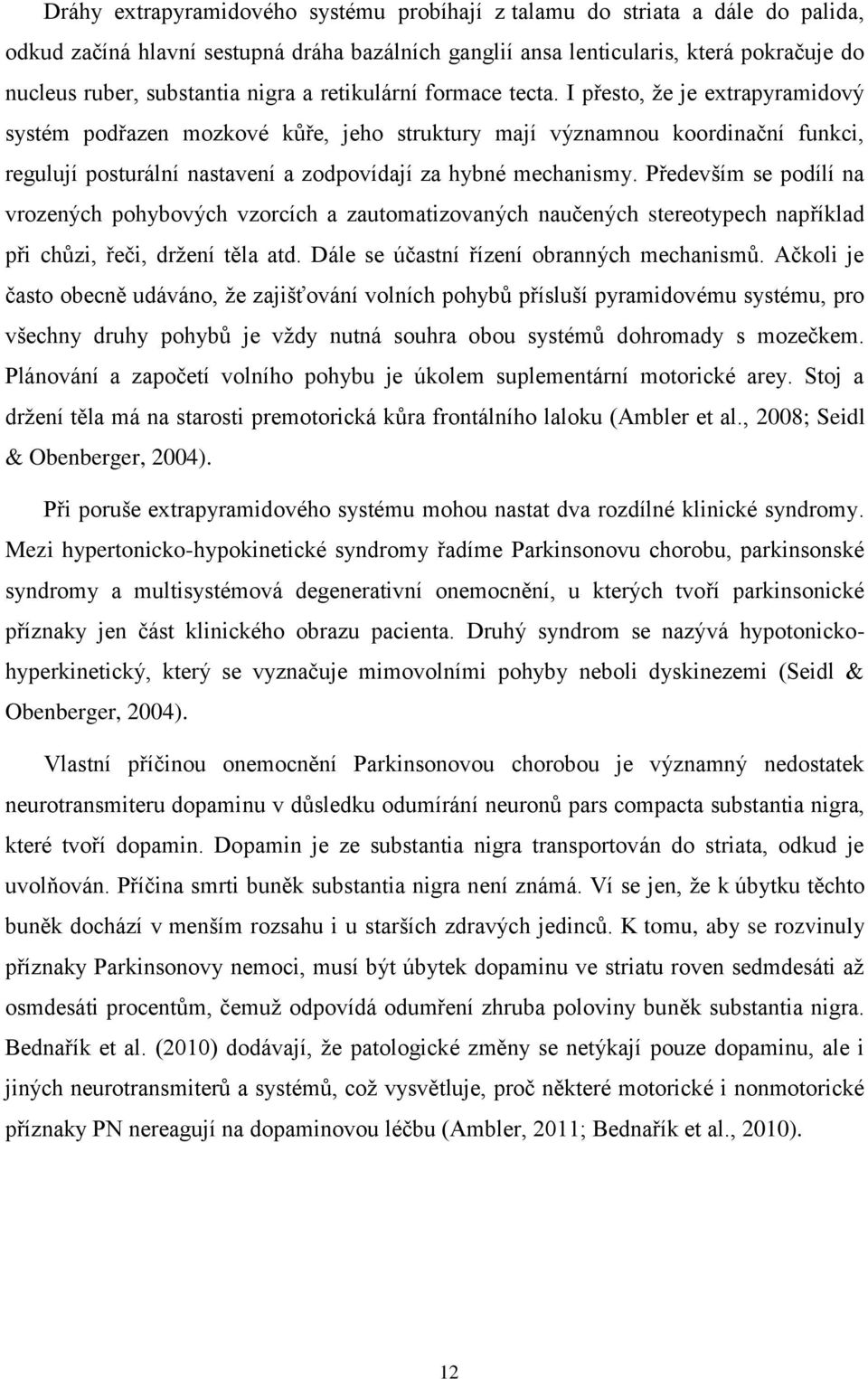 I přesto, že je extrapyramidový systém podřazen mozkové kůře, jeho struktury mají významnou koordinační funkci, regulují posturální nastavení a zodpovídají za hybné mechanismy.