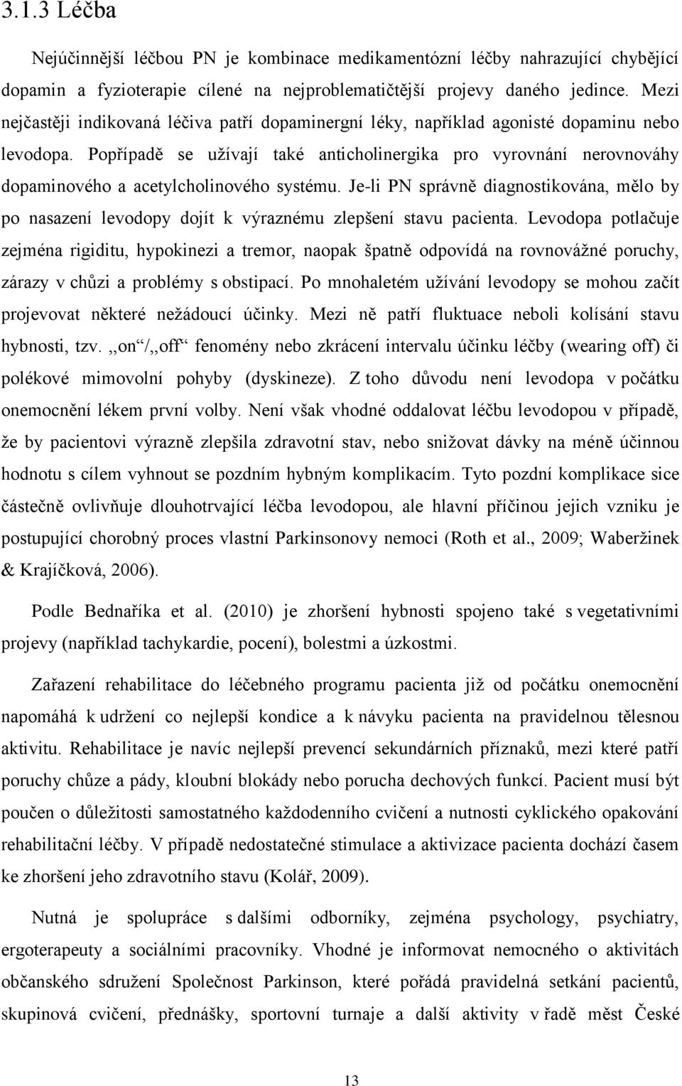 Popřípadě se užívají také anticholinergika pro vyrovnání nerovnováhy dopaminového a acetylcholinového systému.