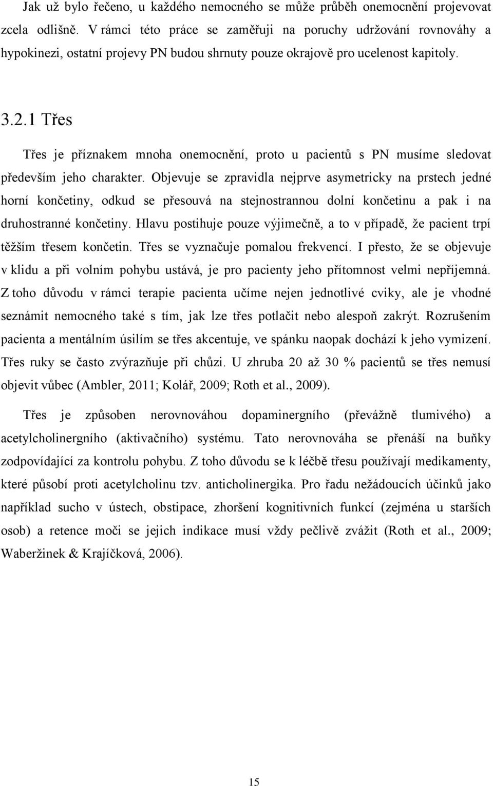 1 Třes Třes je příznakem mnoha onemocnění, proto u pacientů s PN musíme sledovat především jeho charakter.