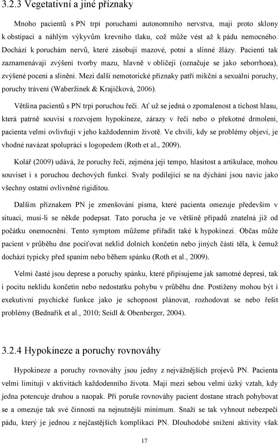 Mezi další nemotorické příznaky patří mikční a sexuální poruchy, poruchy trávení (Waberžinek & Krajíčková, 2006). Většina pacientů s PN trpí poruchou řeči.