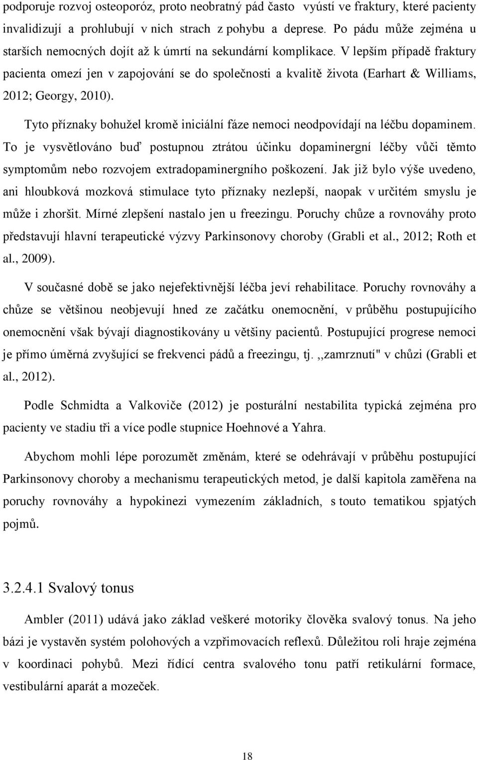 V lepším případě fraktury pacienta omezí jen v zapojování se do společnosti a kvalitě života (Earhart & Williams, 2012; Georgy, 2010).