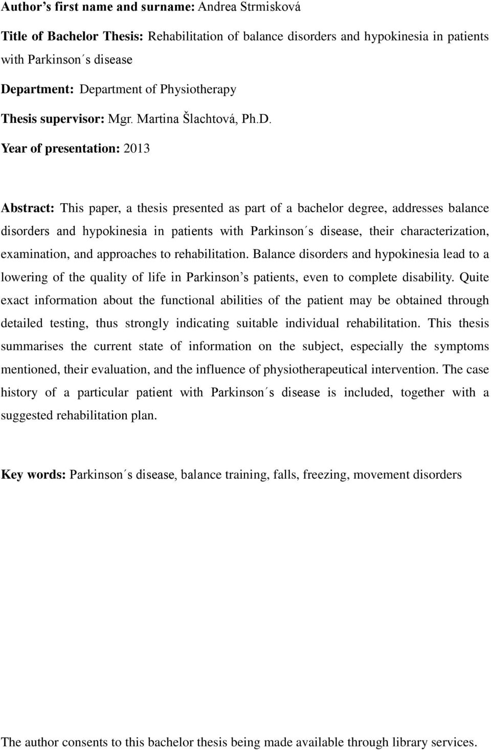 Year of presentation: 2013 Abstract: This paper, a thesis presented as part of a bachelor degree, addresses balance disorders and hypokinesia in patients with Parkinson s disease, their