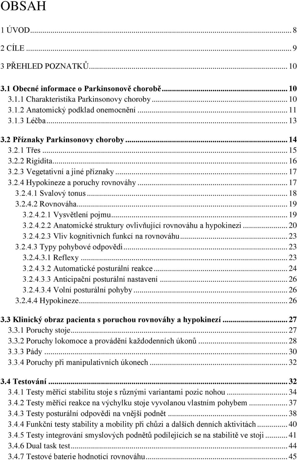 .. 19 3.2.4.2.1 Vysvětlení pojmu... 19 3.2.4.2.2 Anatomické struktury ovlivňující rovnováhu a hypokinezi... 20 3.2.4.2.3 Vliv kognitivních funkcí na rovnováhu... 23 3.2.4.3 Typy pohybové odpovědi.