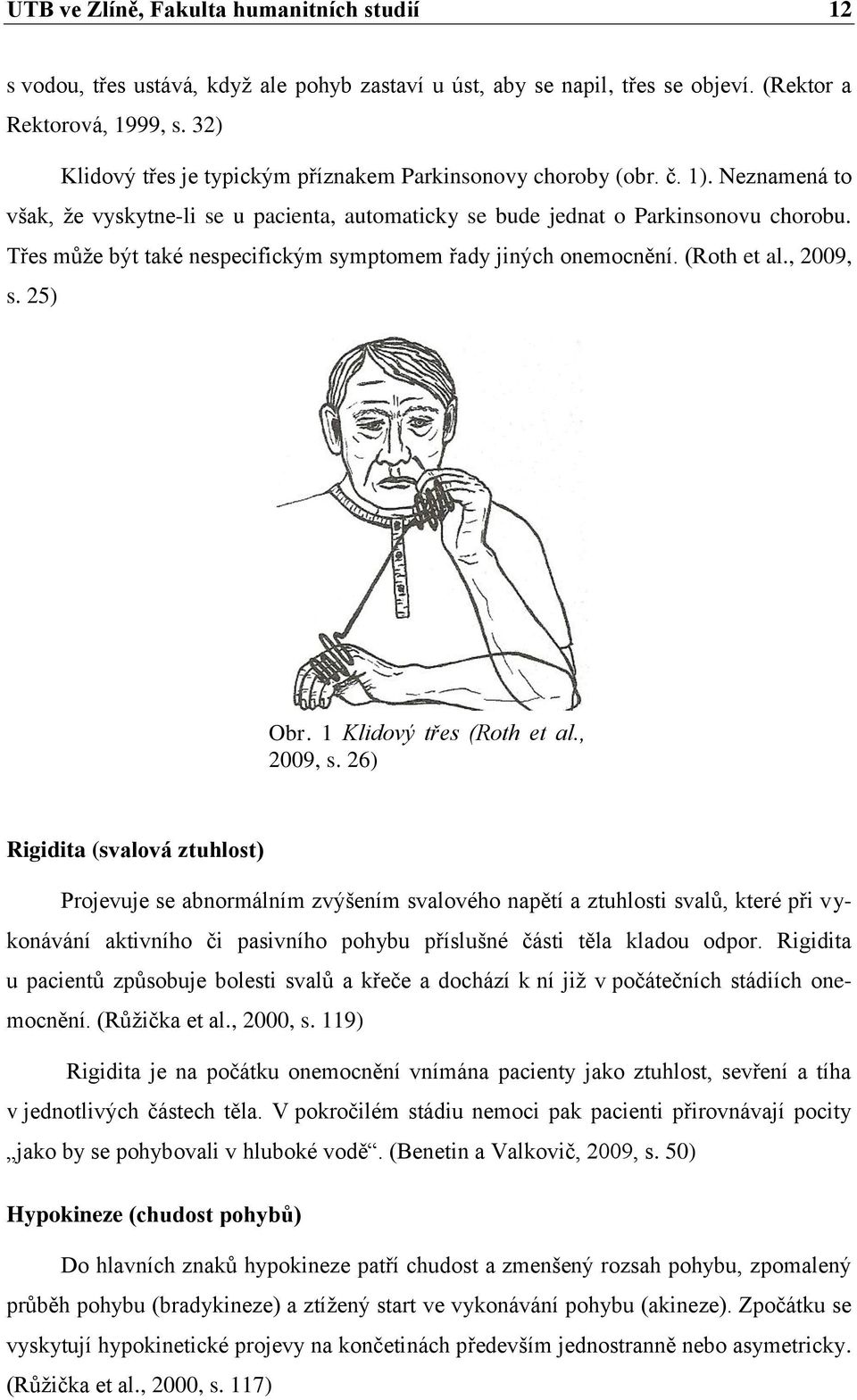 Třes může být také nespecifickým symptomem řady jiných onemocnění. (Roth et al., 2009, s.