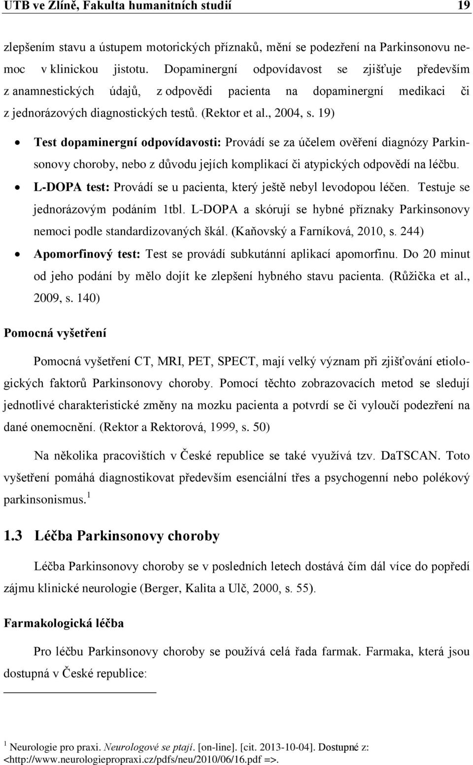 19) Test dopaminergní odpovídavosti: Provádí se za účelem ověření diagnózy Parkinsonovy choroby, nebo z důvodu jejích komplikací či atypických odpovědí na léčbu.