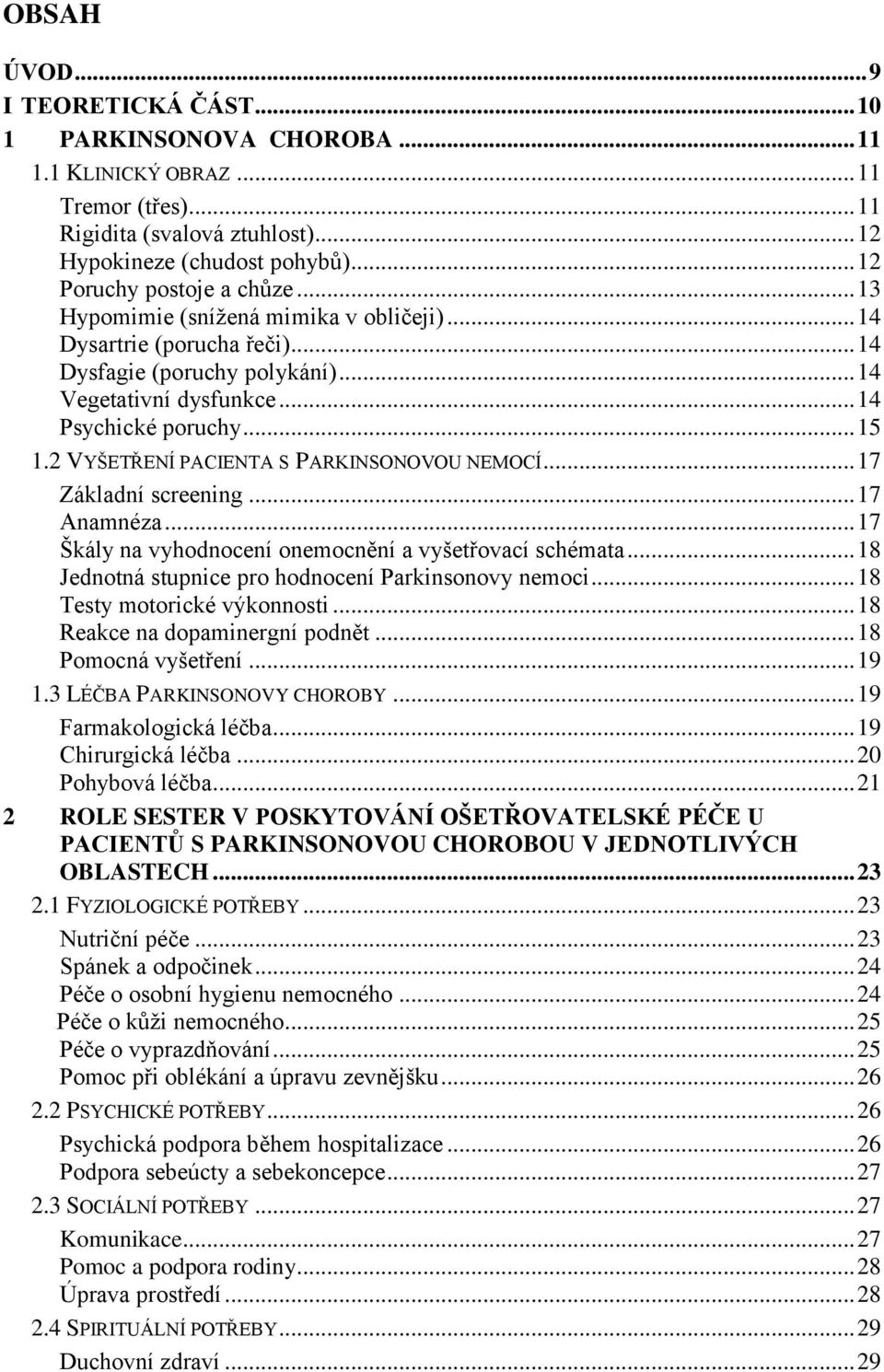 2 VYŠETŘENÍ PACIENTA S PARKINSONOVOU NEMOCÍ... 17 Základní screening... 17 Anamnéza... 17 Škály na vyhodnocení onemocnění a vyšetřovací schémata.