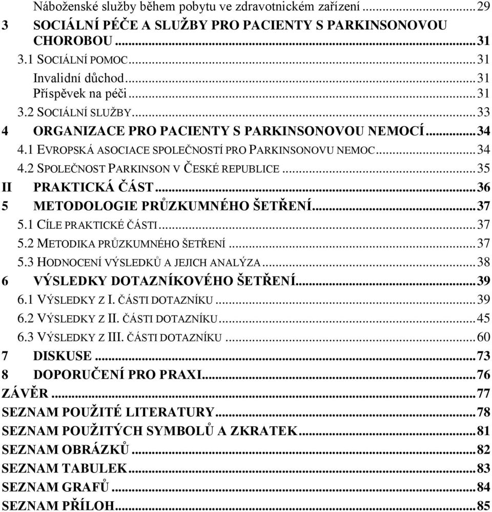 .. 35 II PRAKTICKÁ ČÁST... 36 5 METODOLOGIE PRŮZKUMNÉHO ŠETŘENÍ... 37 5.1 CÍLE PRAKTICKÉ ČÁSTI... 37 5.2 METODIKA PRŮZKUMNÉHO ŠETŘENÍ... 37 5.3 HODNOCENÍ VÝSLEDKŮ A JEJICH ANALÝZA.