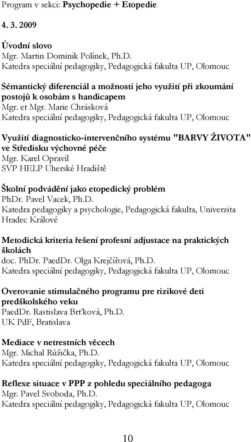 Pavel Vacek, Ph.D. Katedra pedagogiky a psychologie, Pedagogická fakulta, Univerzita Hradec Králové Metodická kriteria řešení profesní adjustace na praktických školách doc. PhDr. PaedDr.