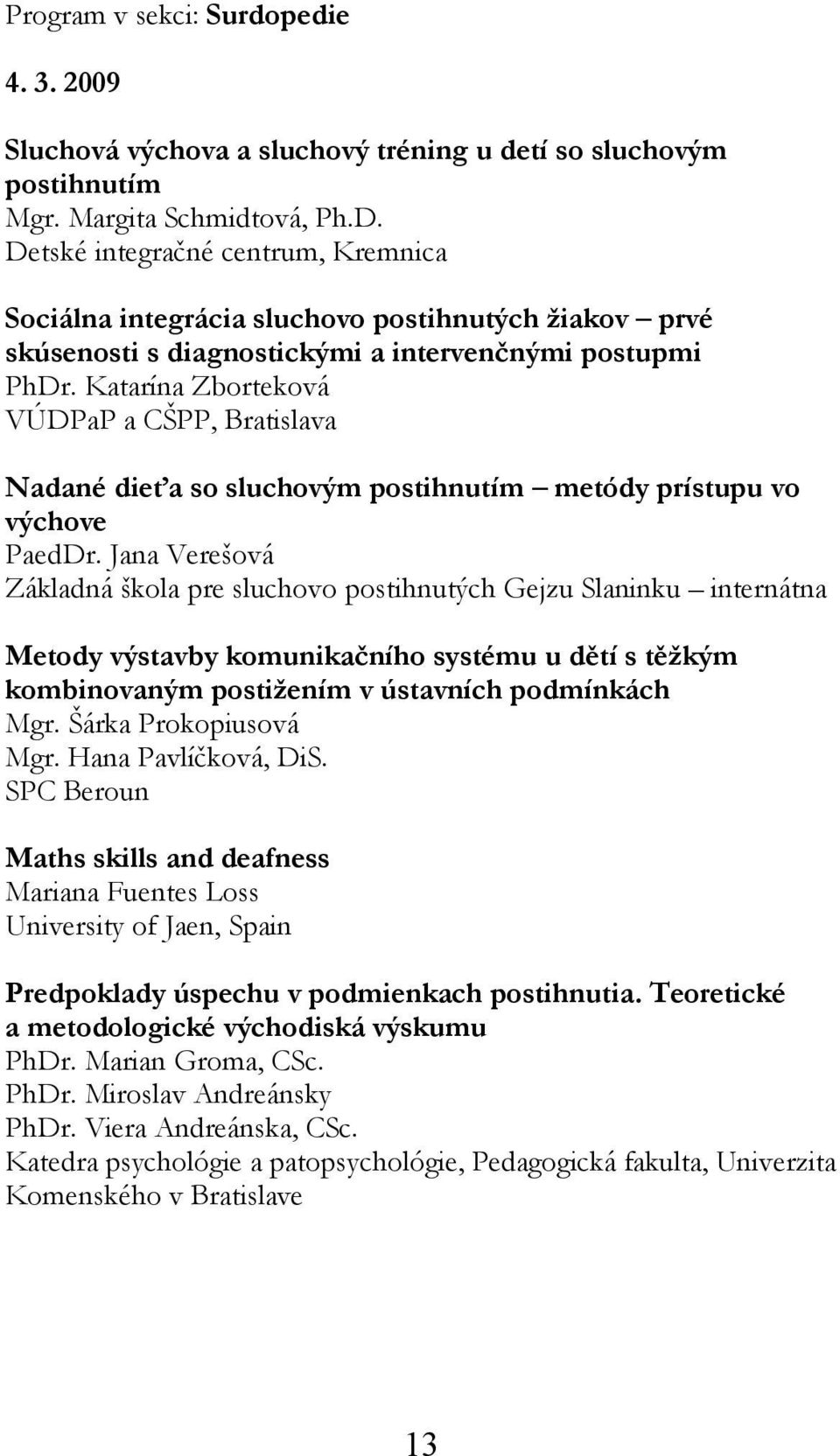 Katarína Zborteková VÚDPaP a CŠPP, Bratislava Nadané dieťa so sluchovým postihnutím metódy prístupu vo výchove PaedDr.