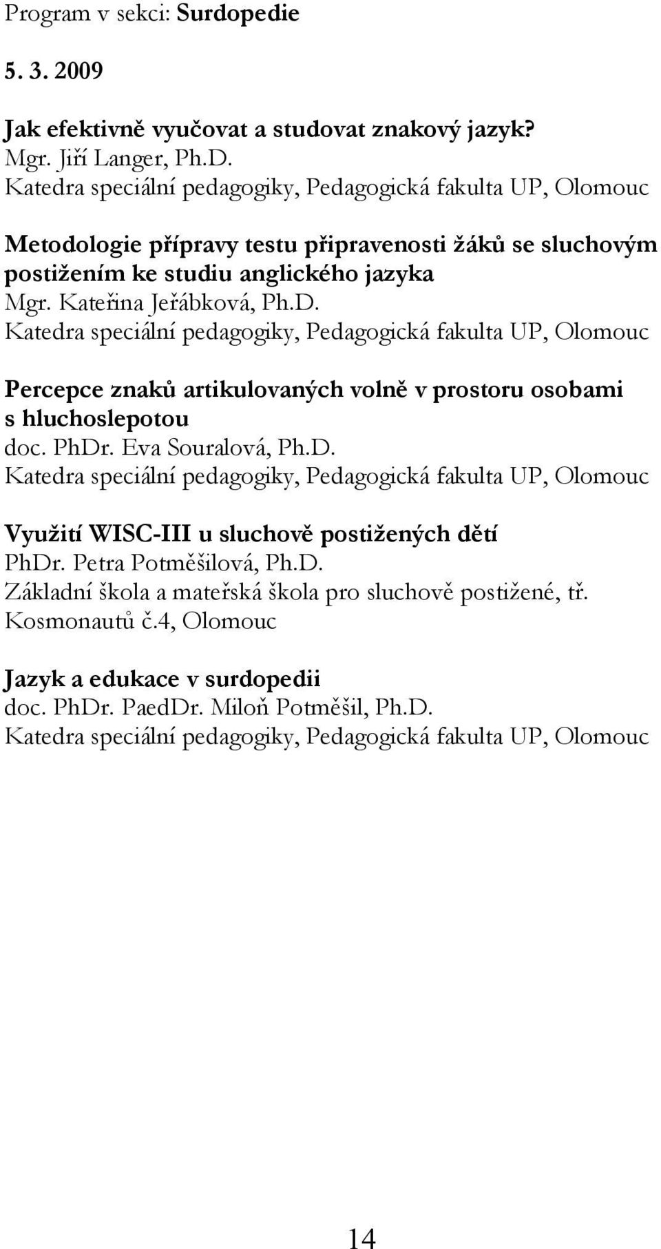 Percepce znaků artikulovaných volně v prostoru osobami s hluchoslepotou doc. PhDr. Eva Souralová, Ph.D. Využití WISC-III u sluchově postižených dětí PhDr.