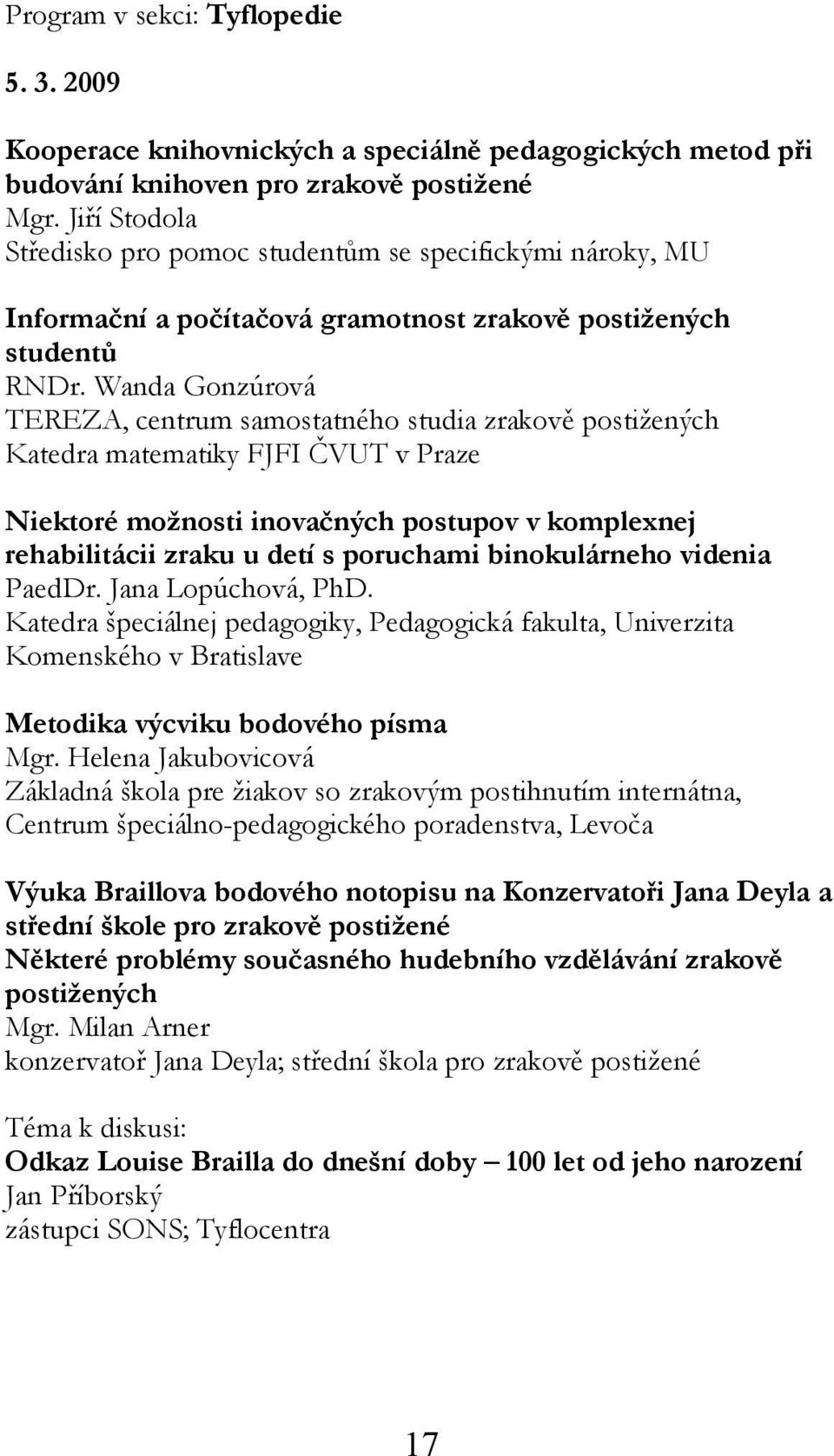 Wanda Gonzúrová TEREZA, centrum samostatného studia zrakově postižených Katedra matematiky FJFI ČVUT v Praze Niektoré možnosti inovačných postupov v komplexnej rehabilitácii zraku u detí s poruchami