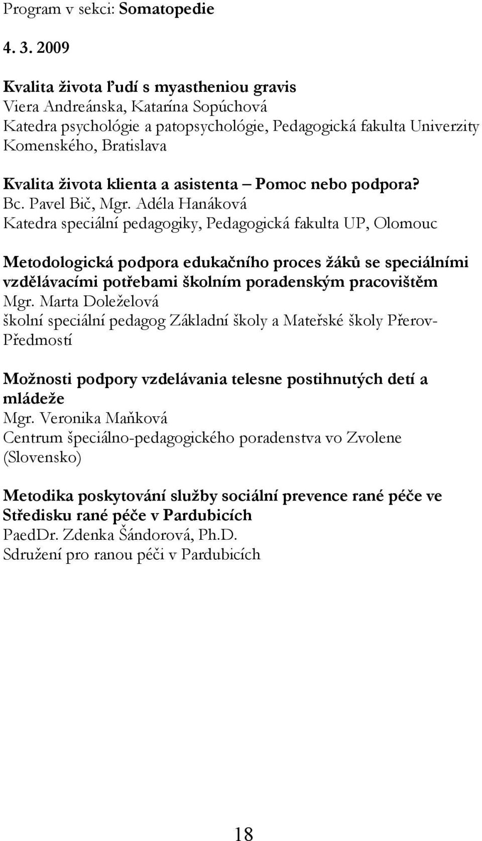 a asistenta Pomoc nebo podpora? Bc. Pavel Bič, Mgr. Adéla Hanáková Metodologická podpora edukačního proces žáků se speciálními vzdělávacími potřebami školním poradenským pracovištěm Mgr.