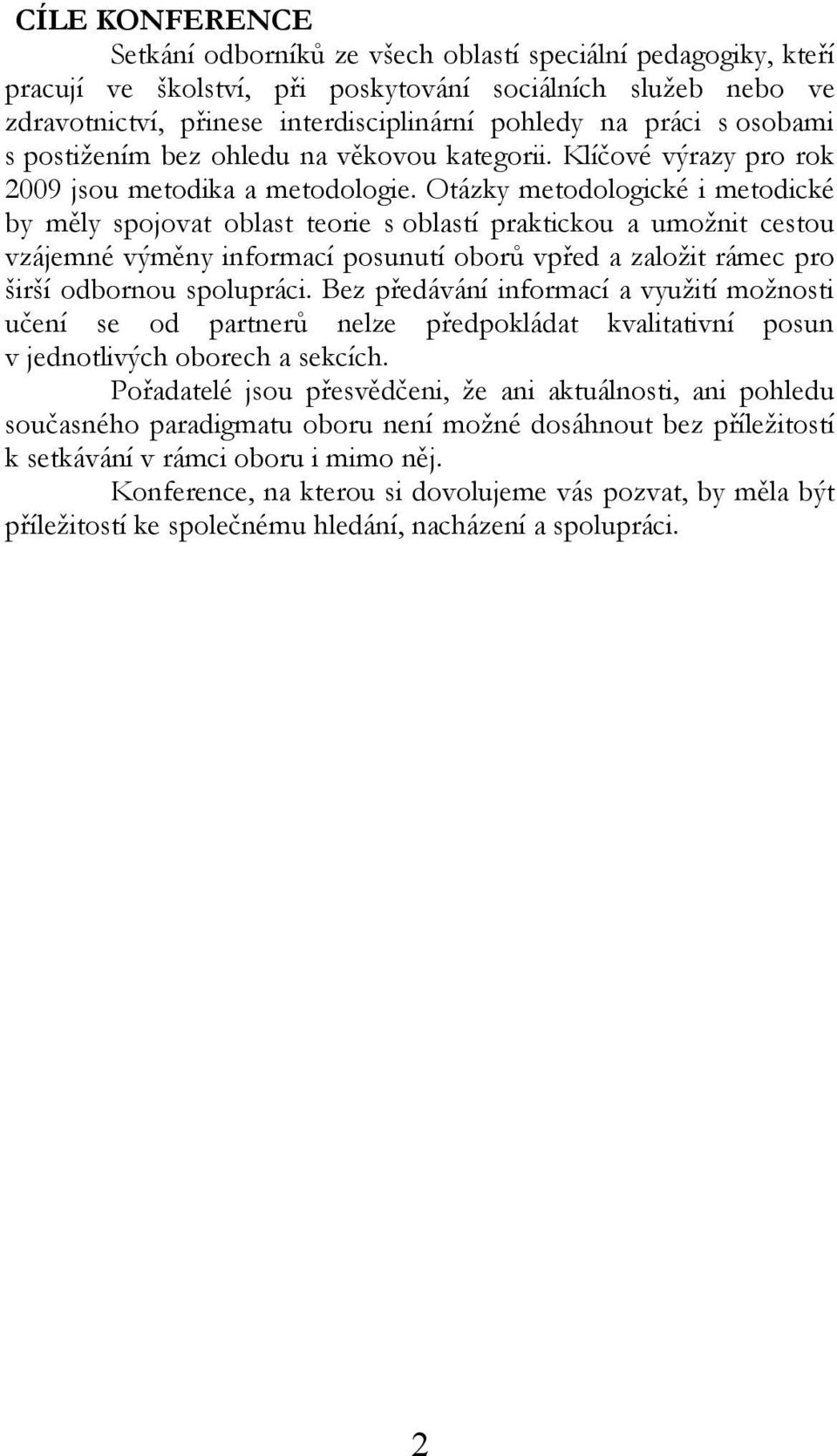 Otázky metodologické i metodické by měly spojovat oblast teorie s oblastí praktickou a umožnit cestou vzájemné výměny informací posunutí oborů vpřed a založit rámec pro širší odbornou spolupráci.