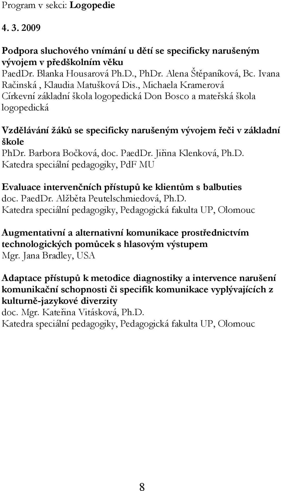 , Michaela Kramerová Církevní základní škola logopedická Don Bosco a mateřská škola logopedická Vzdělávání žáků se specificky narušeným vývojem řeči v základní škole PhDr. Barbora Bočková, doc.
