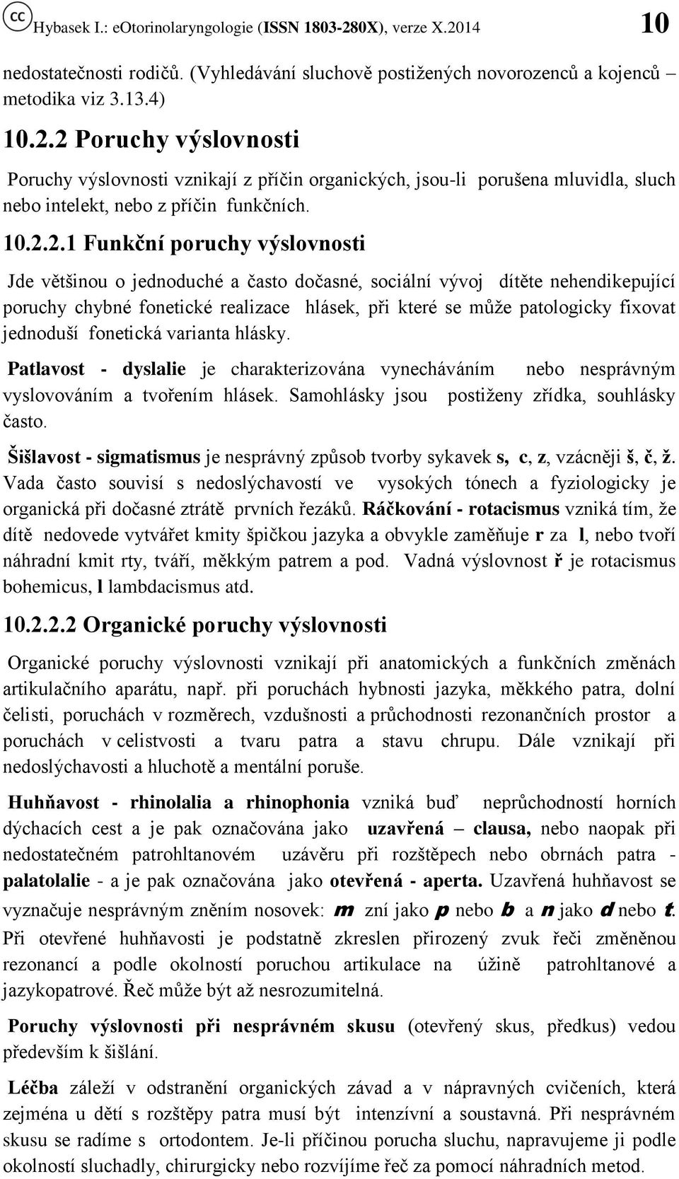 jednoduché a často dočasné, sociální vývoj dítěte nehendikepující poruchy chybné fonetické realizace hlásek, při které se může patologicky fixovat jednoduší fonetická varianta hlásky.