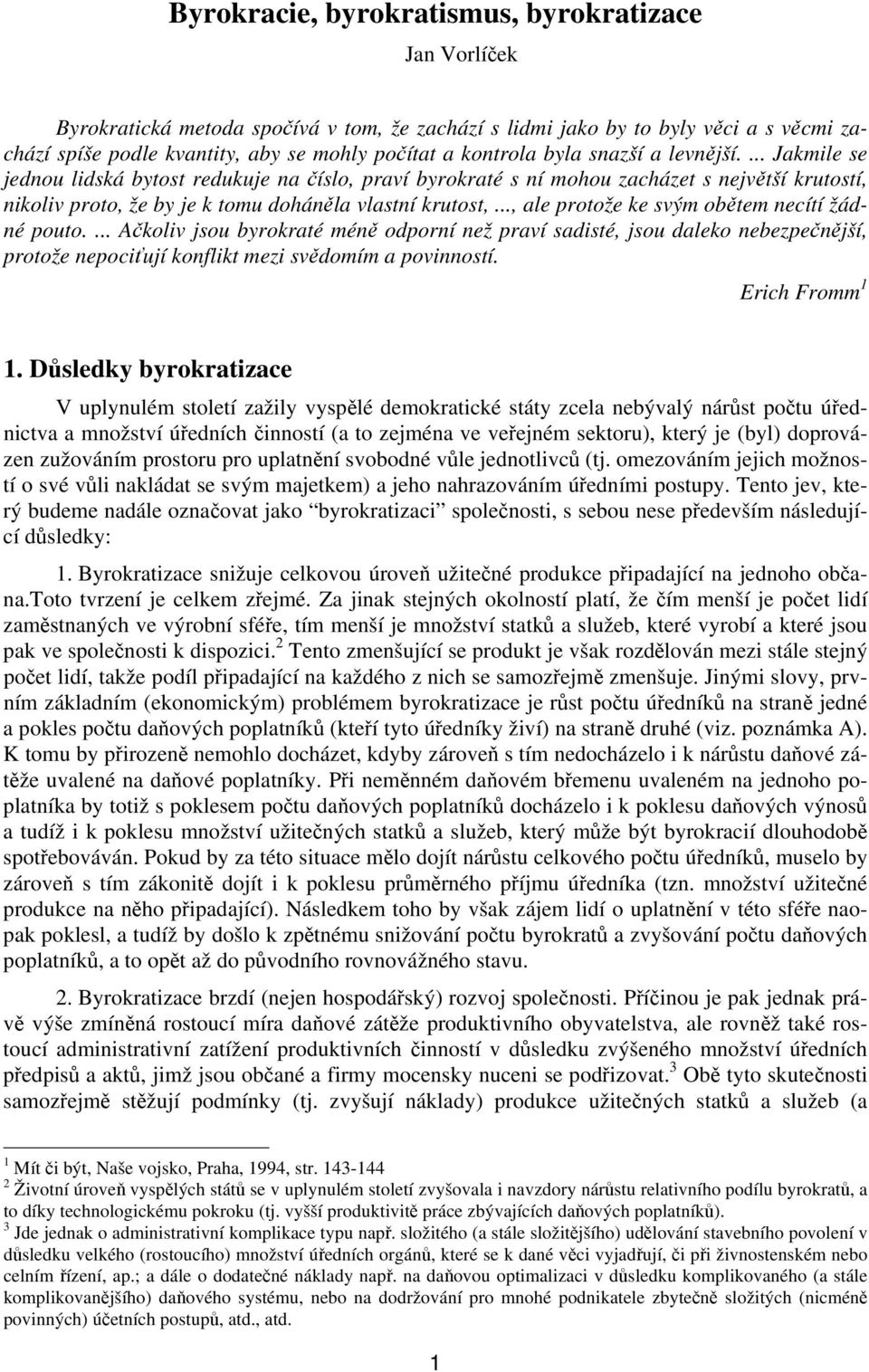 .., ale protože ke svým obětem necítí žádné pouto.... Ačkoliv jsou byrokraté méně odporní než praví sadisté, jsou daleko nebezpečnější, protože nepociťují konflikt mezi svědomím a povinností.