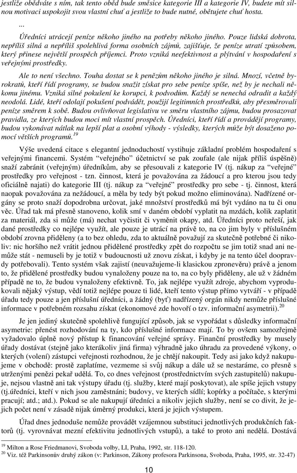 Pouze lidská dobrota, nepříliš silná a nepříliš spolehlivá forma osobních zájmů, zajišťuje, že peníze utratí způsobem, který přinese největší prospěch příjemci.