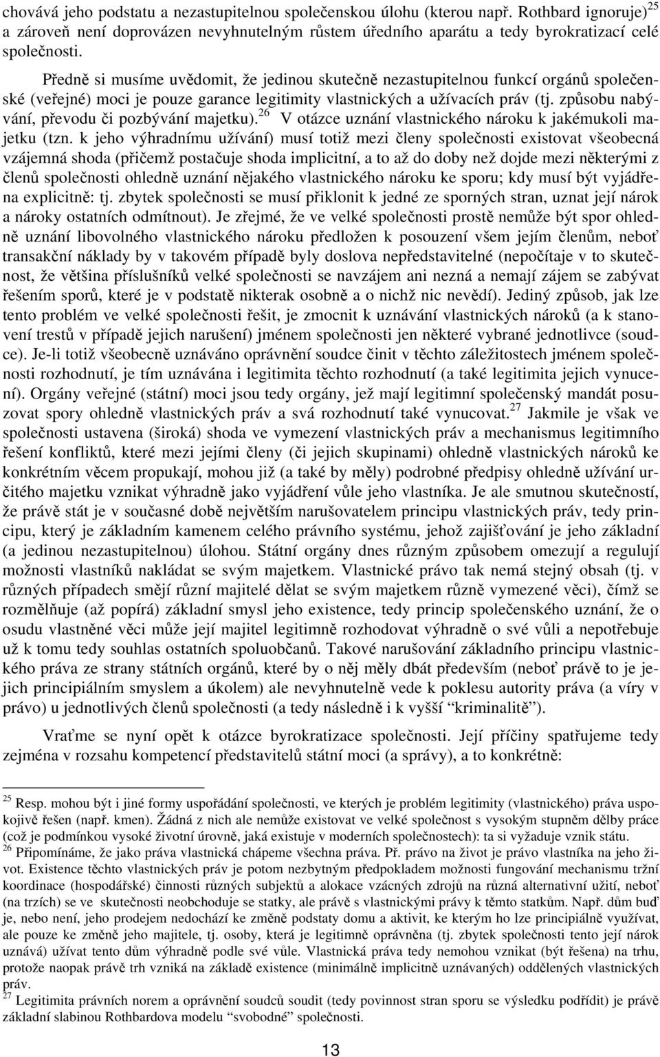 způsobu nabývání, převodu či pozbývání majetku). 26 V otázce uznání vlastnického nároku k jakémukoli majetku (tzn.