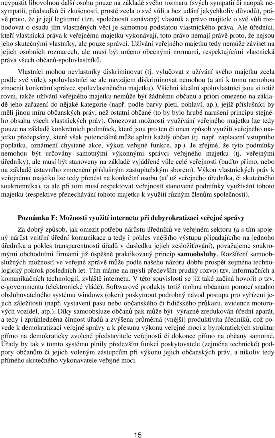 Ale úředníci, kteří vlastnická práva k veřejnému majetku vykonávají, toto právo nemají právě proto, že nejsou jeho skutečnými vlastníky, ale pouze správci.