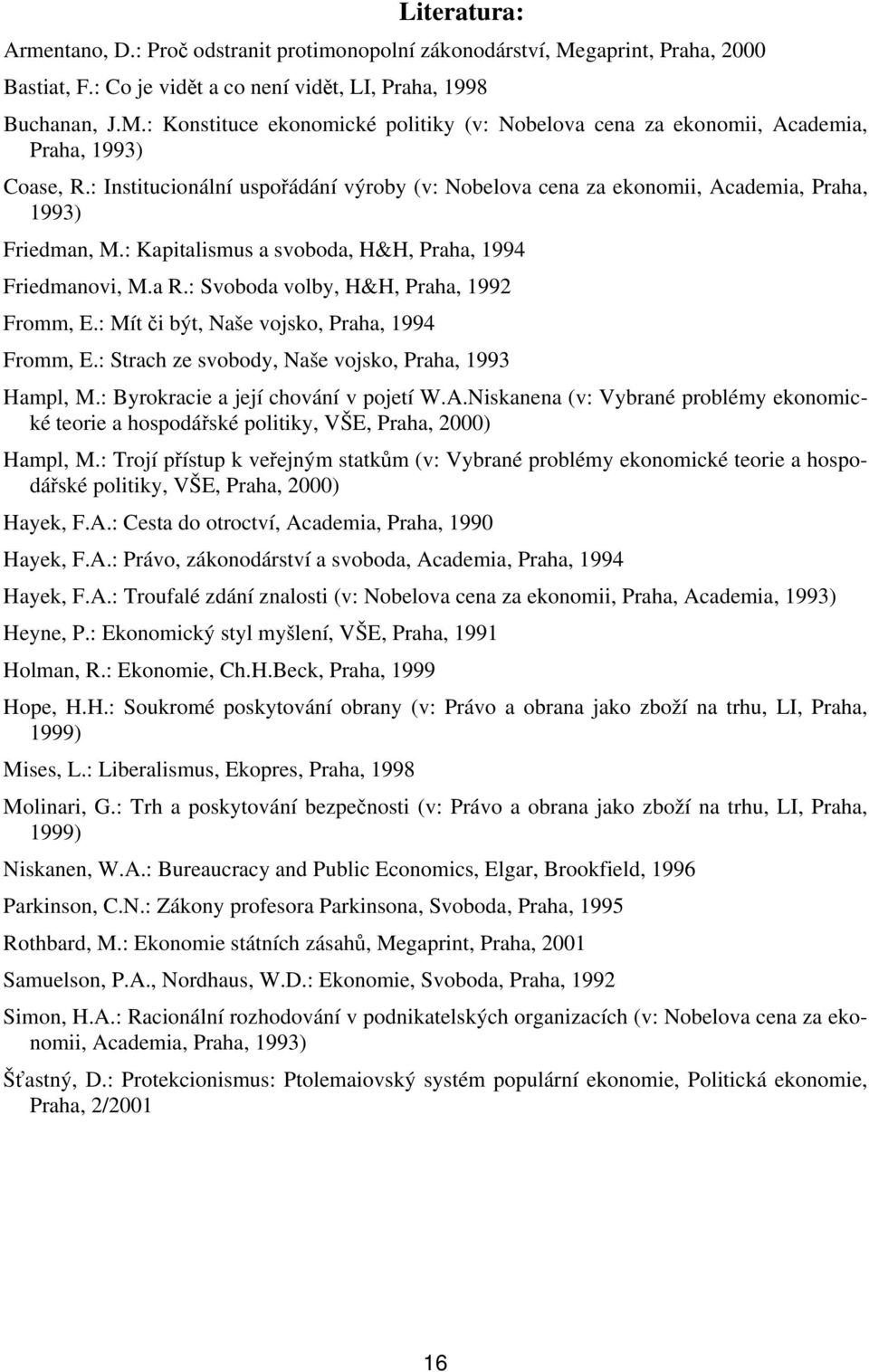 : Svoboda volby, H&H, Praha, 1992 Fromm, E.: Mít či být, Naše vojsko, Praha, 1994 Fromm, E.: Strach ze svobody, Naše vojsko, Praha, 1993 Hampl, M.: Byrokracie a její chování v pojetí W.A.