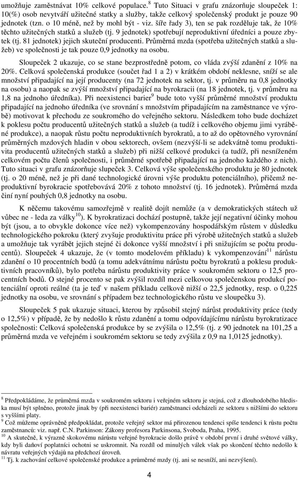 81 jednotek) jejich skuteční producenti. Průměrná mzda (spotřeba užitečných statků a služeb) ve společnosti je tak pouze 0,9 jednotky na osobu.