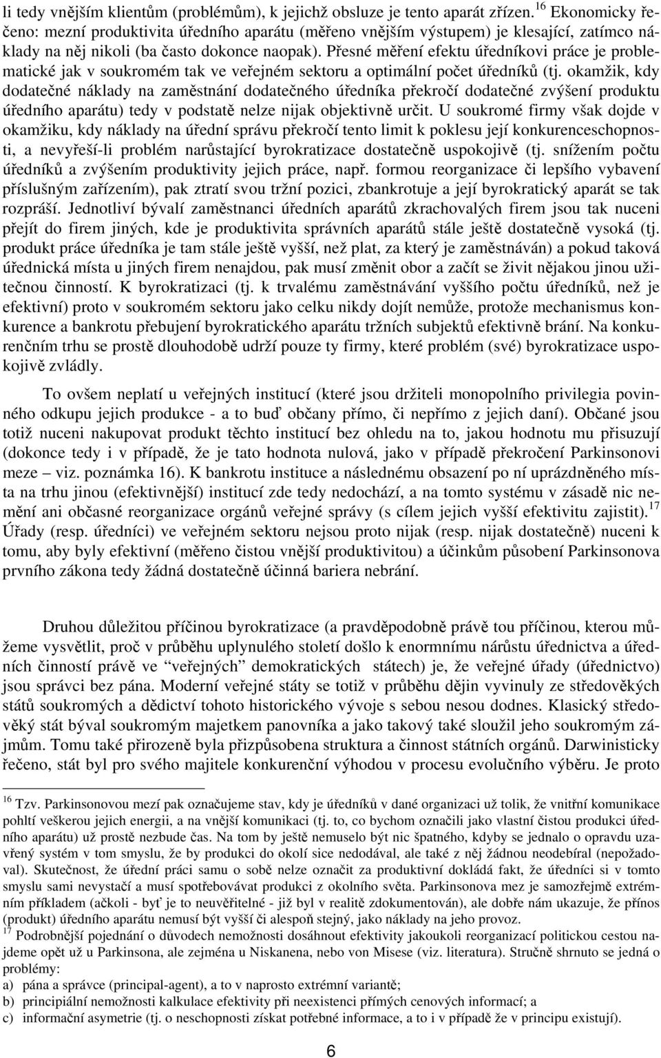 Přesné měření efektu úředníkovi práce je problematické jak v soukromém tak ve veřejném sektoru a optimální počet úředníků (tj.