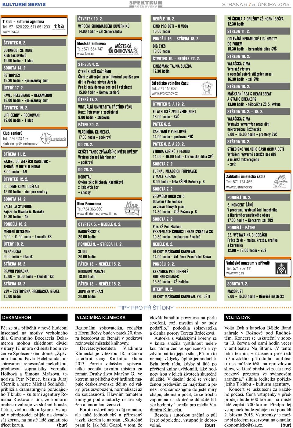 00 hodin T klub Klub seniorů Klub seniorů Tel.: 774 423 197 klubsen.rpr@centrum.cz STŘEDA 11. 2. ZÁJEZD DO VELKÝCH KARLOVIC TERMÁL V HOTELU HORAL 8.00 hodin AN ČTVRTEK 12. 2. CO JSME KOMU UDĚLALI 15.