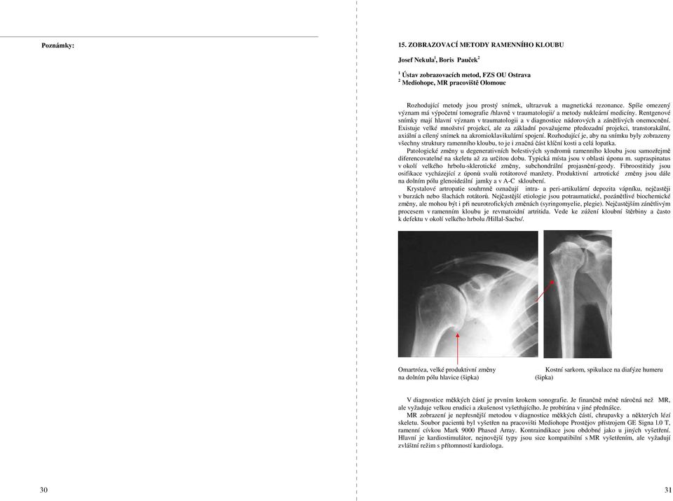 Rentgenové snímky mají hlavní význam v traumatologii a v diagnostice nádorových a zánětlivých onemocnění.