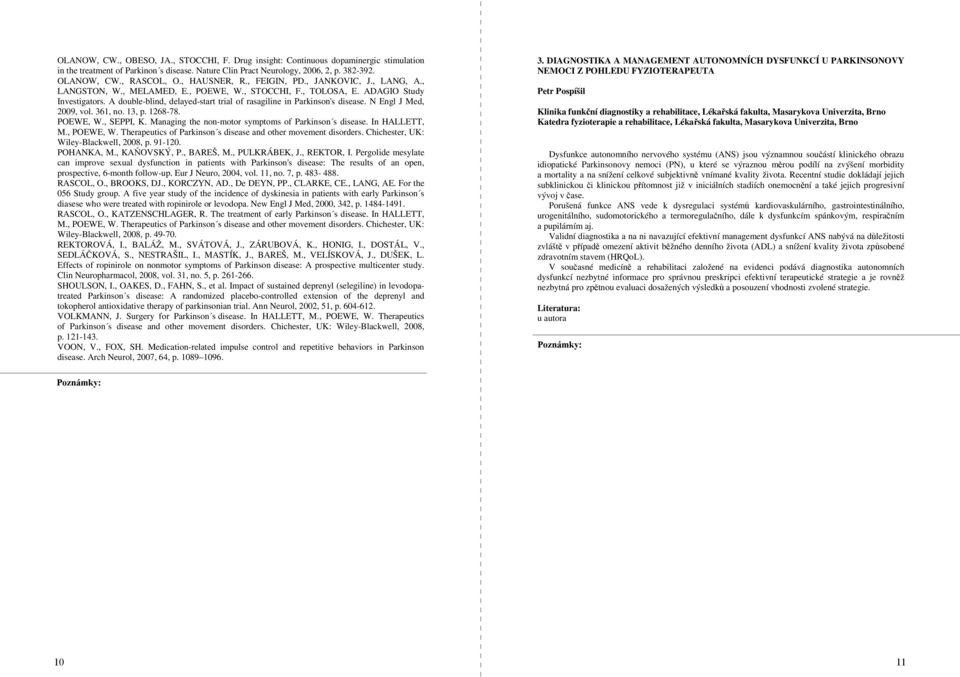 A double-blind, delayed-start trial of rasagiline in Parkinson's disease. N Engl J Med, 2009, vol. 361, no. 13, p. 1268-78. POEWE, W., SEPPI, K. Managing the non-motor symptoms of Parkinson s disease.