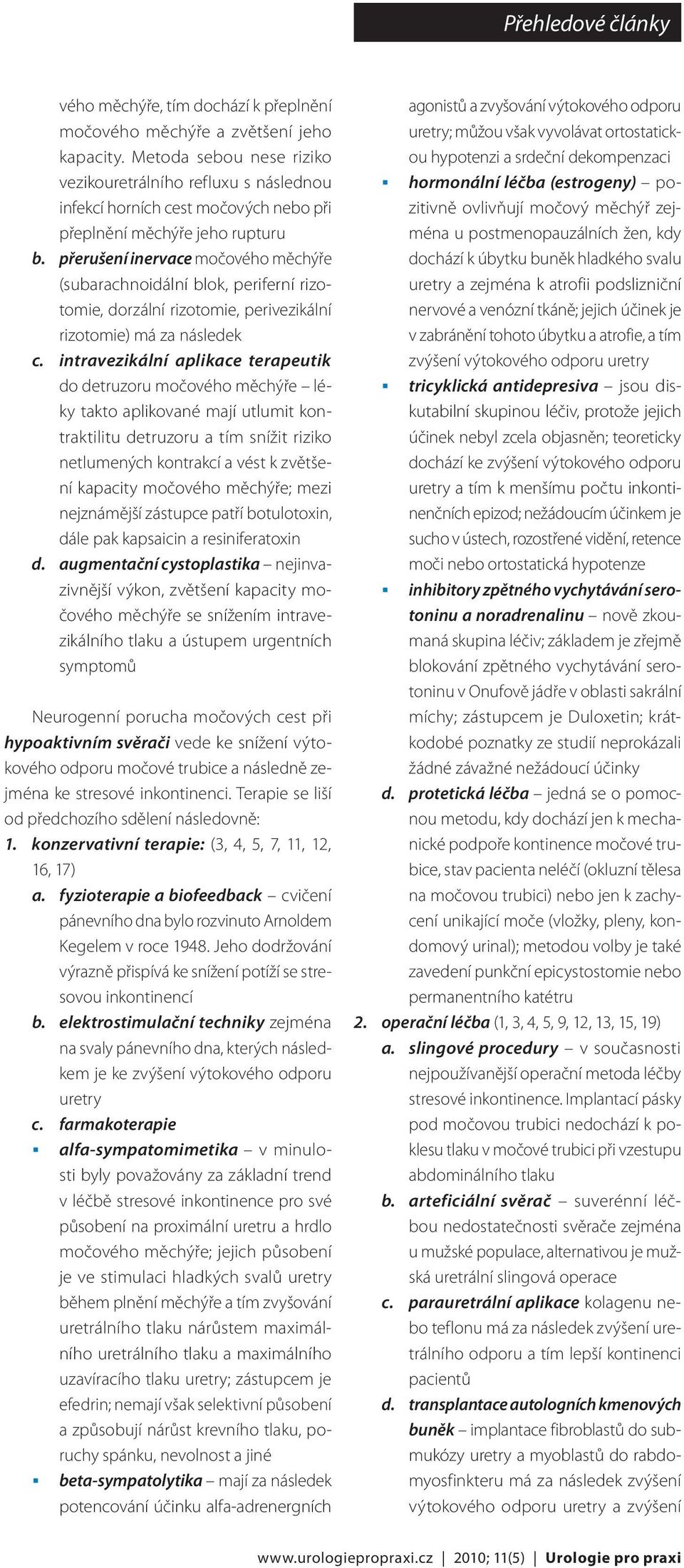 přerušení inervace močového měchýře (subarachnoidální blok, periferní rizotomie, dorzální rizotomie, perivezikální rizotomie) má za následek c.