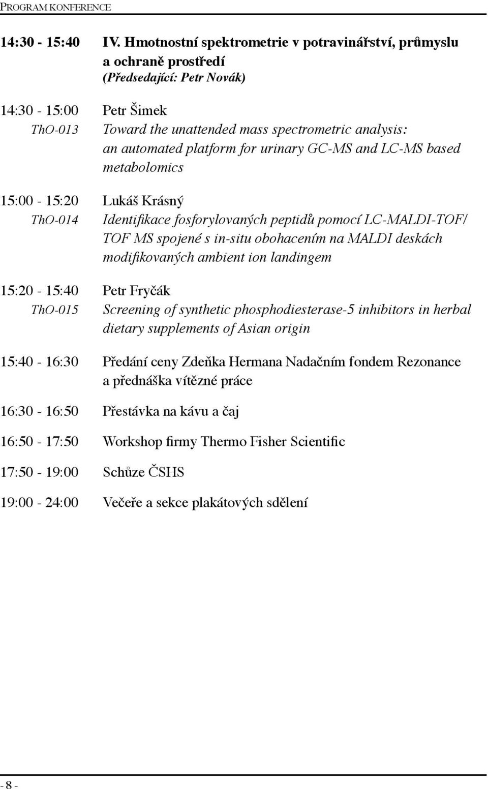 platform for urinary GC-MS and LC-MS based metabolomics 15:00-15:20 Lukáš Krásný ThO-014 Identifikace fosforylovaných peptidů pomocí LC-MALDI-TOF/ TOF MS spojené s in-situ obohacením na MALDI deskách