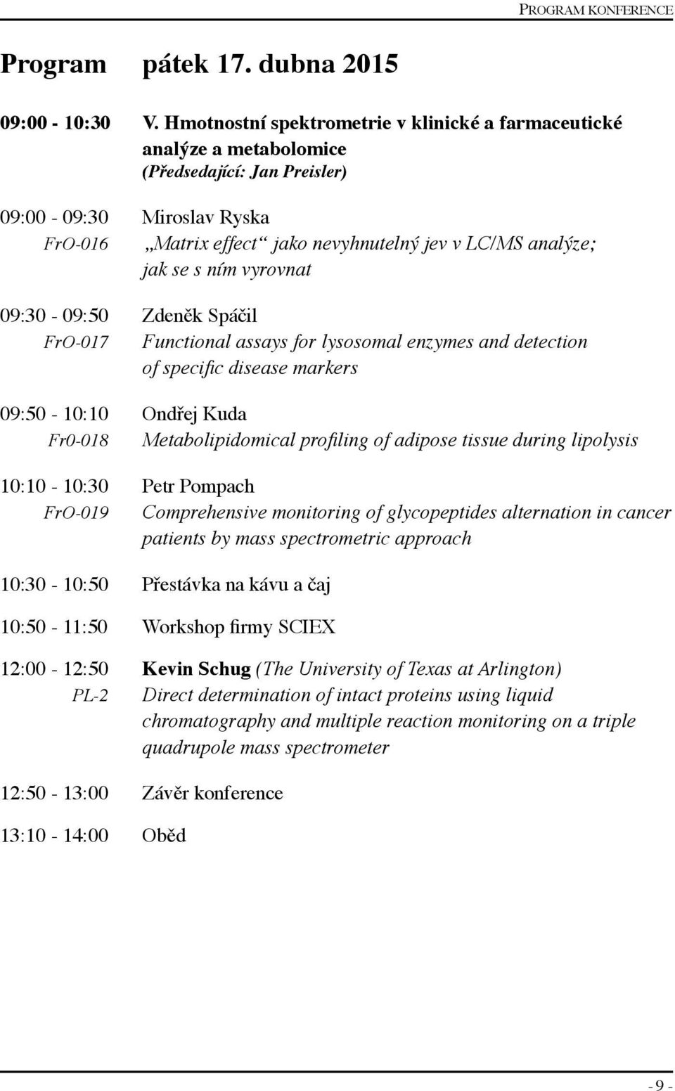 s ním vyrovnat 09:30-09:50 Zdeněk Spáčil FrO-017 Functional assays for lysosomal enzymes and detection of specific disease markers 09:50-10:10 Ondřej Kuda Fr0-018 Metabolipidomical profiling of