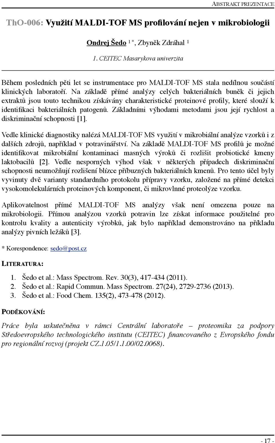 Na základě přímé analýzy celých bakteriálních buněk či jejich extraktů jsou touto technikou získávány charakteristické proteinové profily, které slouží k identifikaci bakteriálních patogenů.