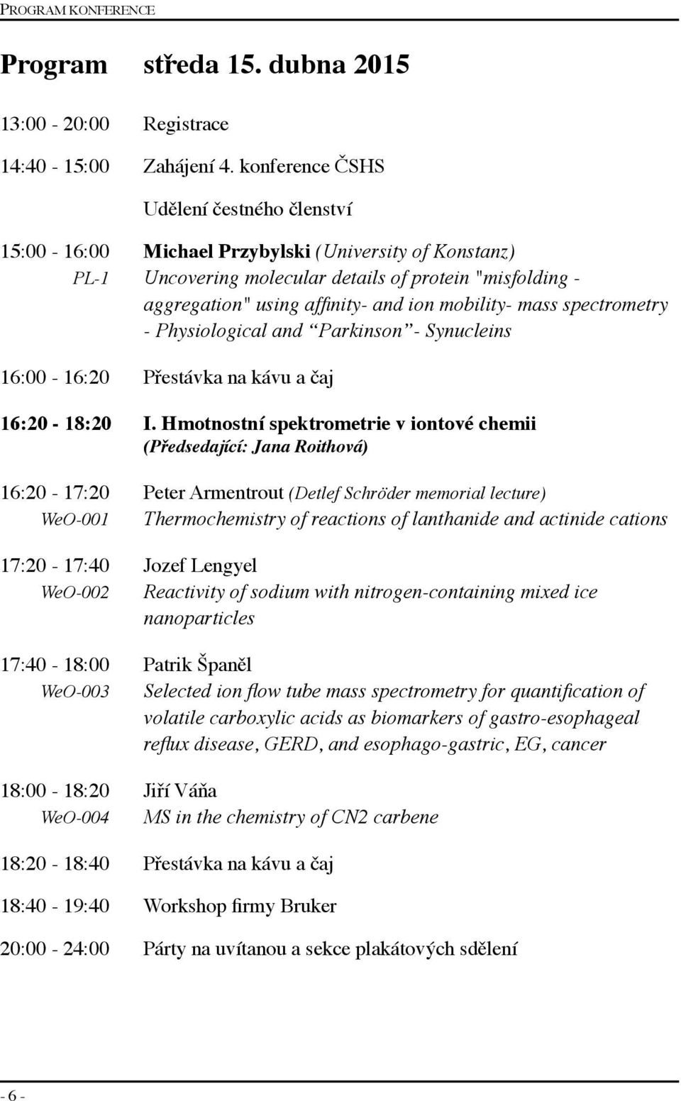 mobility- mass spectrometry - Physiological and Parkinson - Synucleins 16:00-16:20 Přestávka na kávu a čaj 16:20-18:20 I.