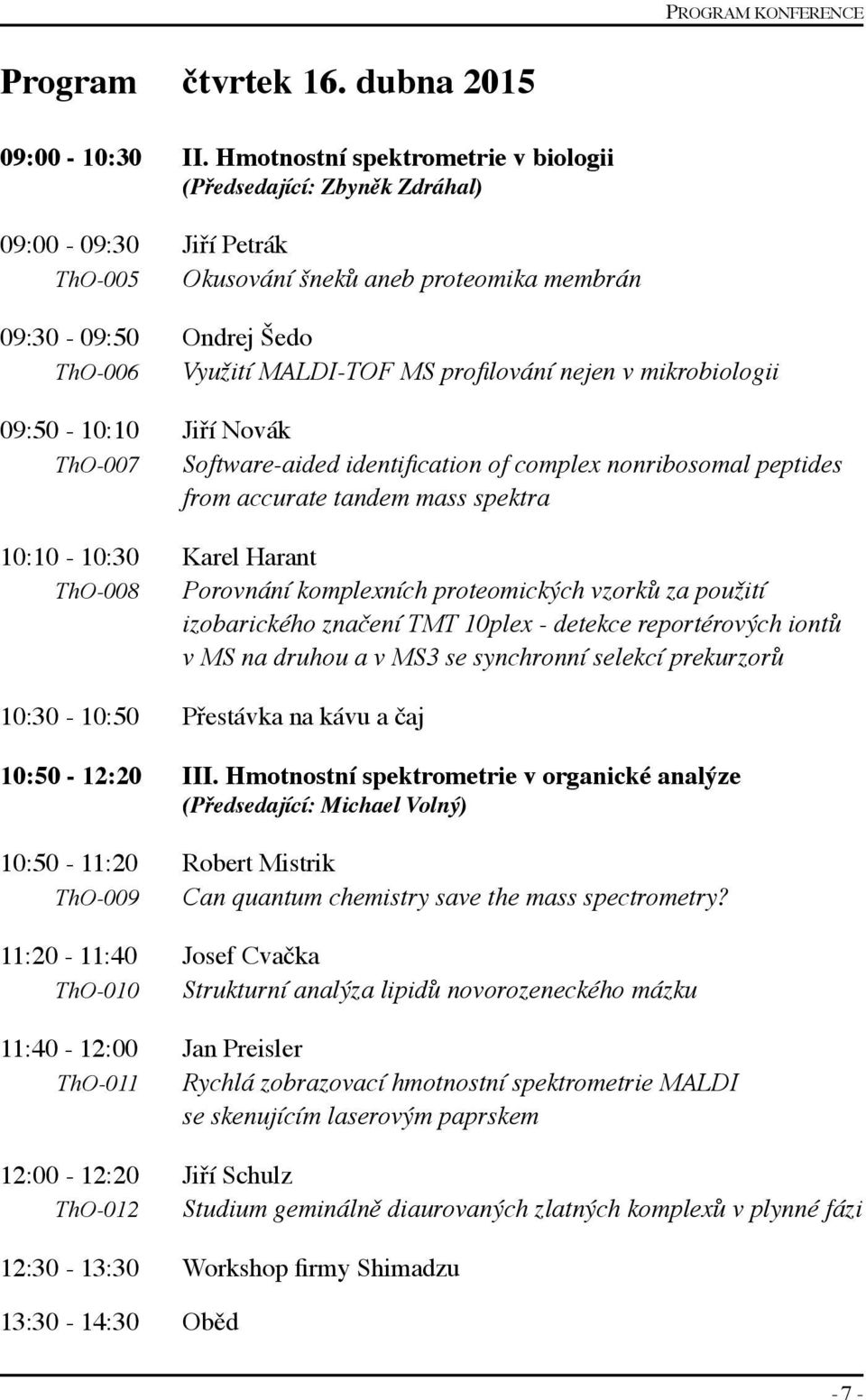 profilování nejen v mikrobiologii 09:50-10:10 Jiří Novák ThO-007 Software-aided identification of complex nonribosomal peptides from accurate tandem mass spektra 10:10-10:30 Karel Harant ThO-008