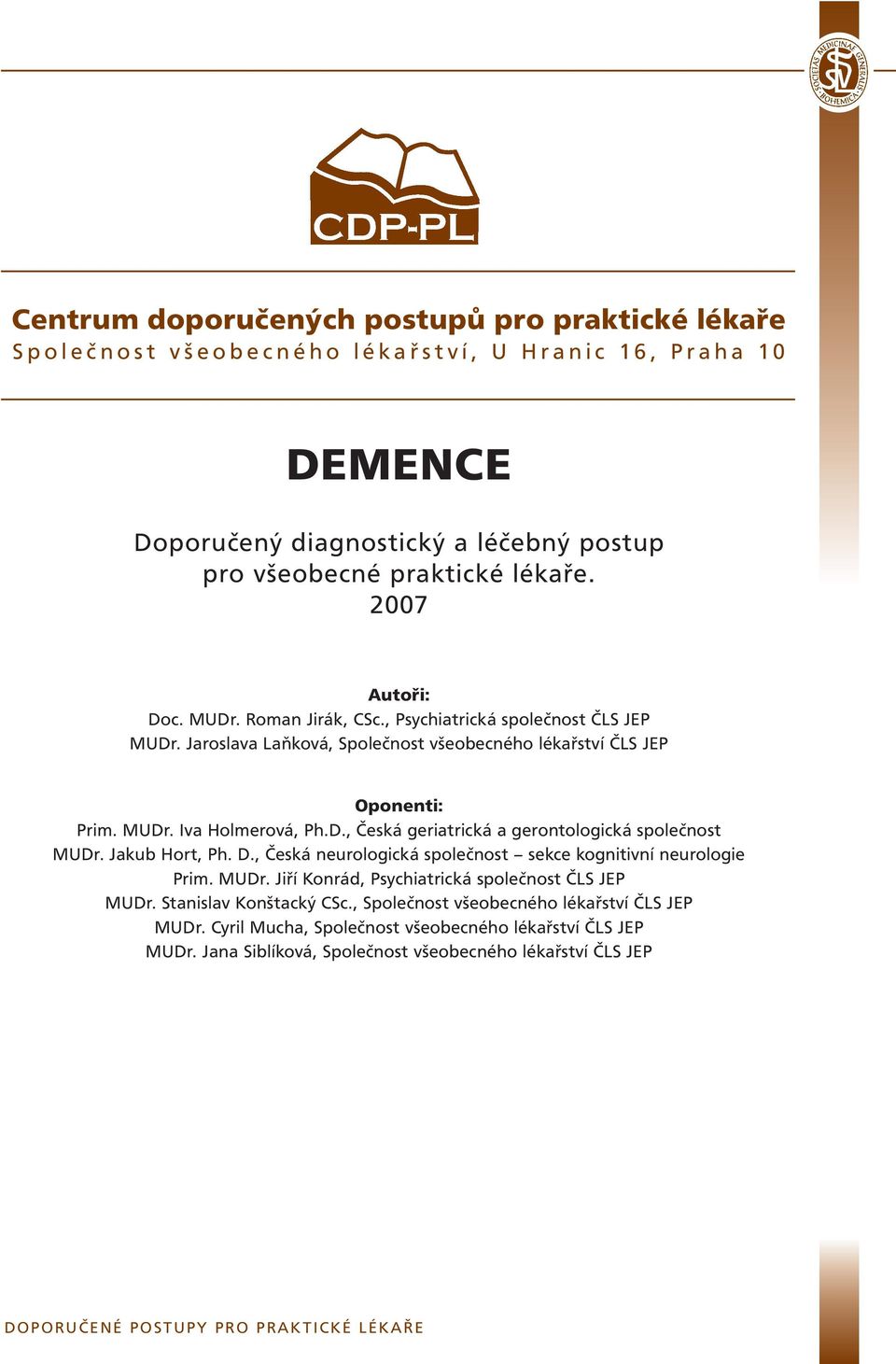 Jakub Hort, Ph. D., Česká neurologická společnost sekce kognitivní neurologie Prim. MUDr. Jiří Konrád, Psychiatrická společnost ČLS JEP MUDr. Stanislav Konštacký CSc.