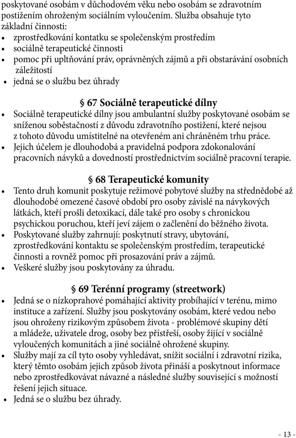 záležitostí jedná se o službu bez úhrady 67 Sociálně terapeutické dílny Sociálně terapeutické dílny jsou ambulantní služby poskytované osobám se sníženou soběstačností z důvodu zdravotního postižení,