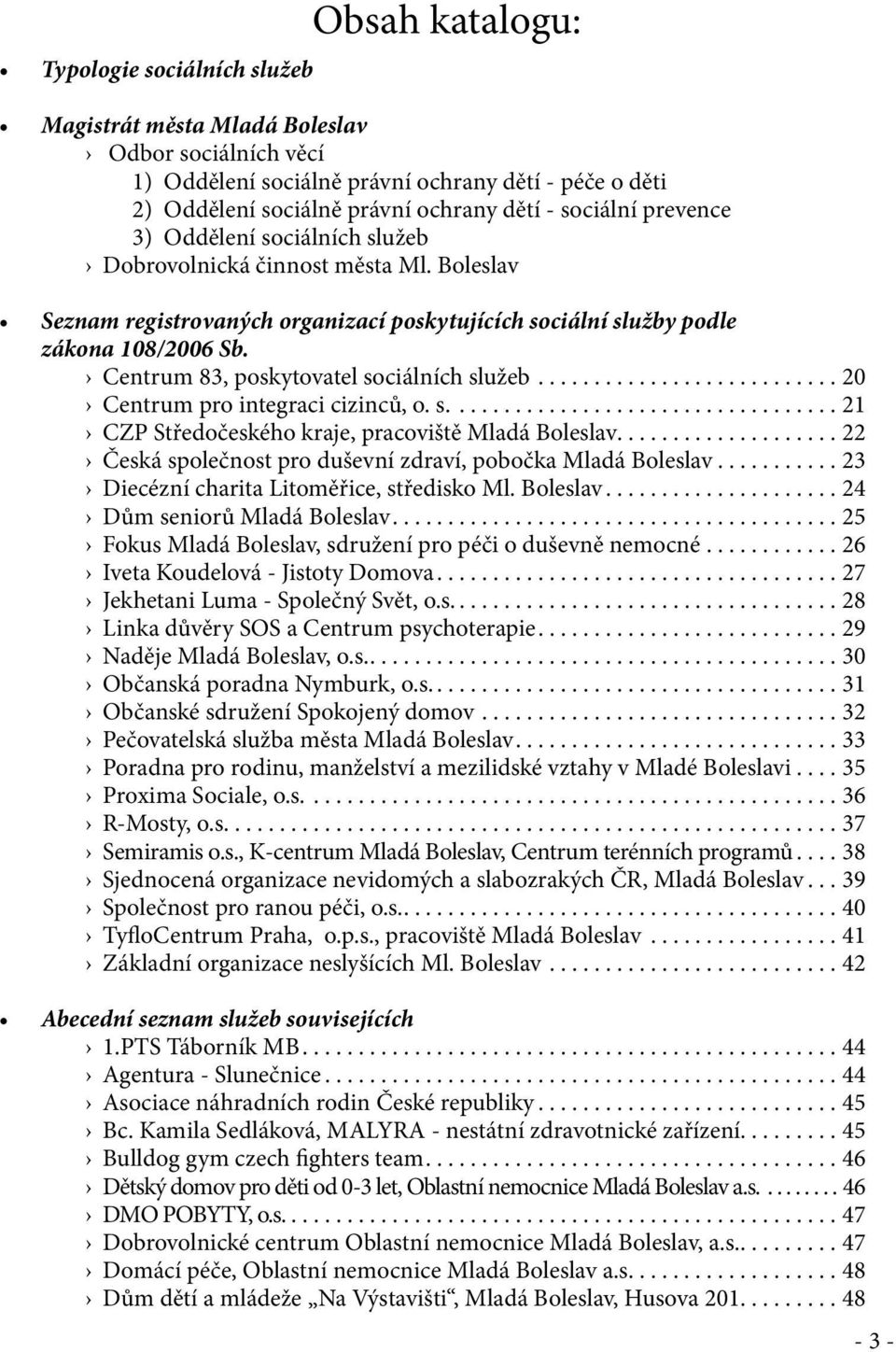 Centrum 83, poskytovatel sociálních služeb...20 Centrum pro integraci cizinců, o. s....21 CZP Středočeského kraje, pracoviště Mladá Boleslav.