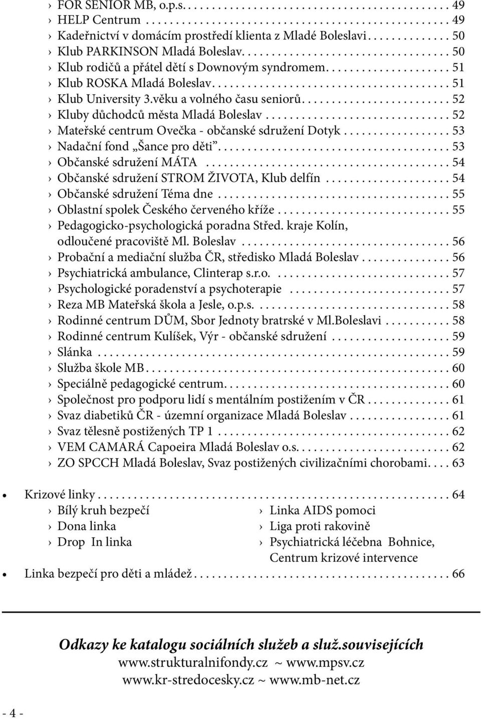 ........................ 52 Kluby důchodců města Mladá Boleslav...52 Mateřské centrum Ovečka - občanské sdružení Dotyk...53 Nadační fond Šance pro děti...53 Občanské sdružení MÁTA.