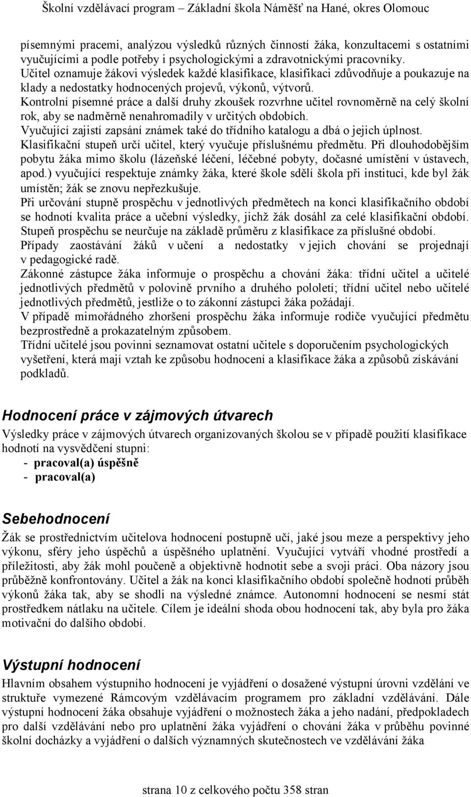 Kontrolní písemné práce a další druhy zkoušek rozvrhne učitel rovnoměrně na celý školní rok, aby se nadměrně nenahromadily v určitých obdobích.