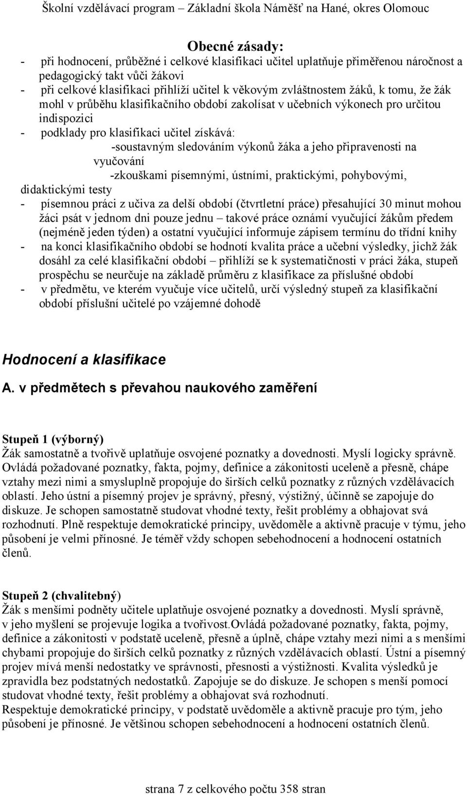 připravenosti na vyučování -zkouškami písemnými, ústními, praktickými, pohybovými, didaktickými testy - písemnou práci z učiva za delší období (čtvrtletní práce) přesahující 30 minut mohou žáci psát