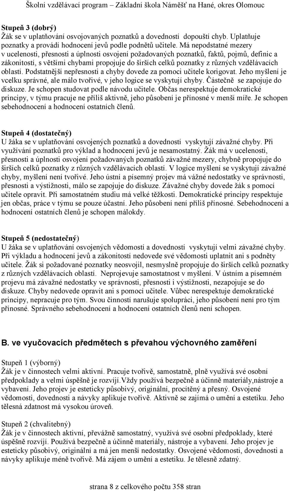 vzdělávacích oblastí. Podstatnější nepřesnosti a chyby dovede za pomoci učitele korigovat. Jeho myšlení je vcelku správné, ale málo tvořivé, v jeho logice se vyskytují chyby.